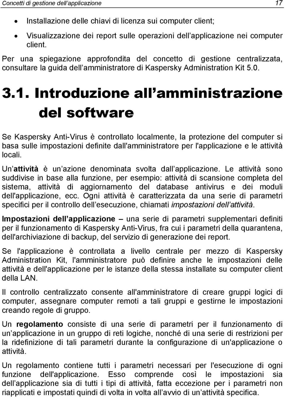 Introduzione all amministrazione del software Se Kaspersky Anti-Virus è controllato localmente, la protezione del computer si basa sulle impostazioni definite dall'amministratore per l'applicazione e