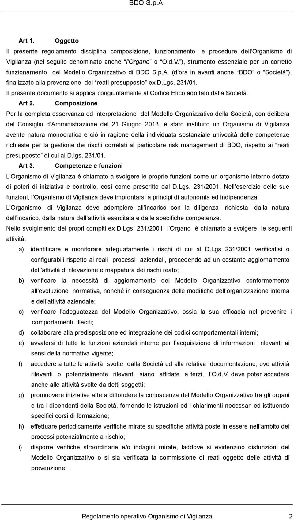 Il presente documento si applica congiuntamente al Codice Etico adottato dalla Società. Art 2.