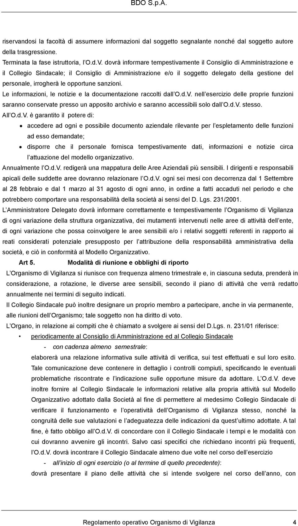 sanzioni. Le informazioni, le notizie e la documentazione raccolti dall O.d.V. nell esercizio delle proprie funzioni saranno conservate presso un apposito archivio e saranno accessibili solo dall O.d.V. stesso.