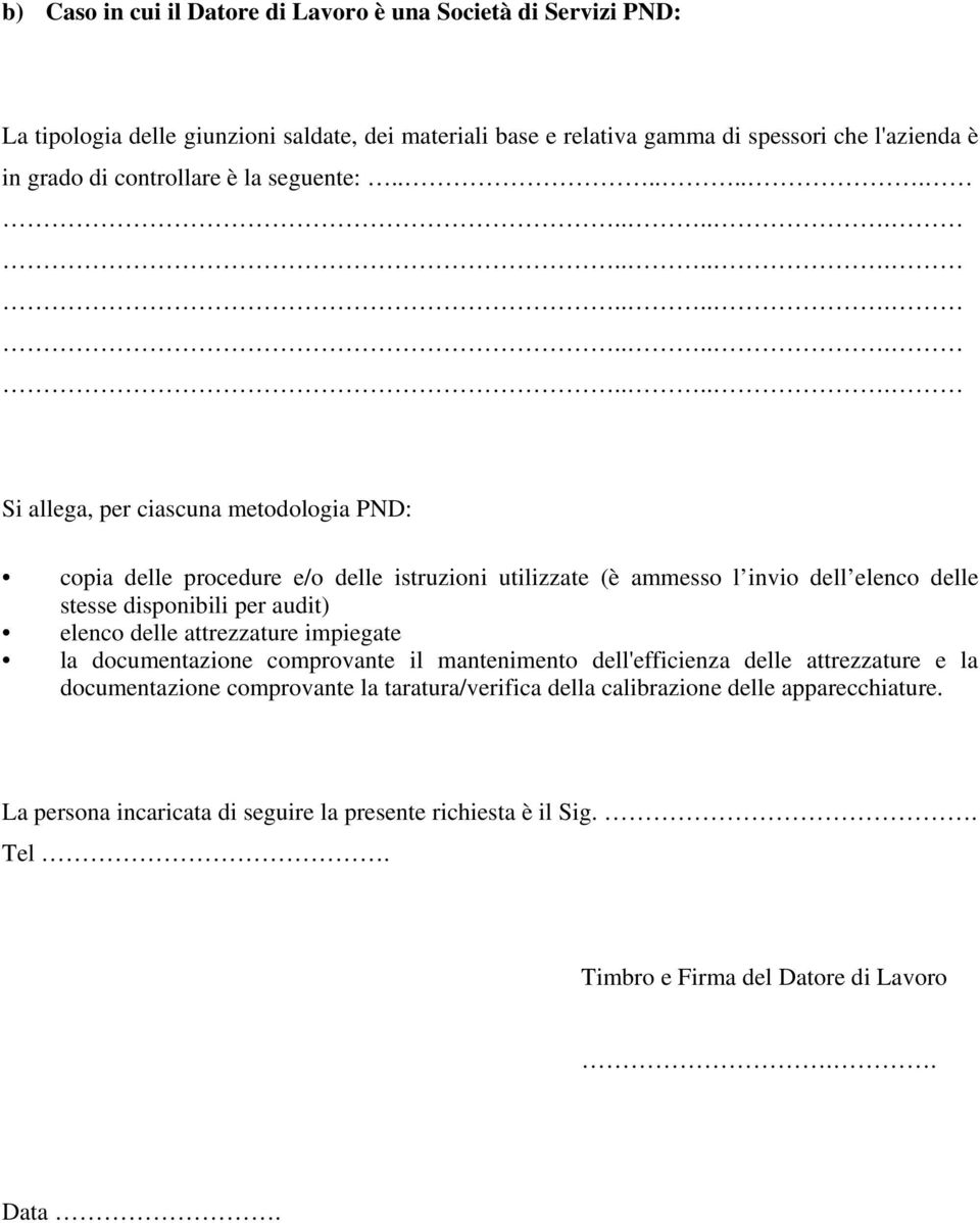 ...... Si allega, per ciascuna metodologia PND: copia delle procedure e/o delle istruzioni utilizzate (è ammesso l invio dell elenco delle stesse disponibili per audit) elenco