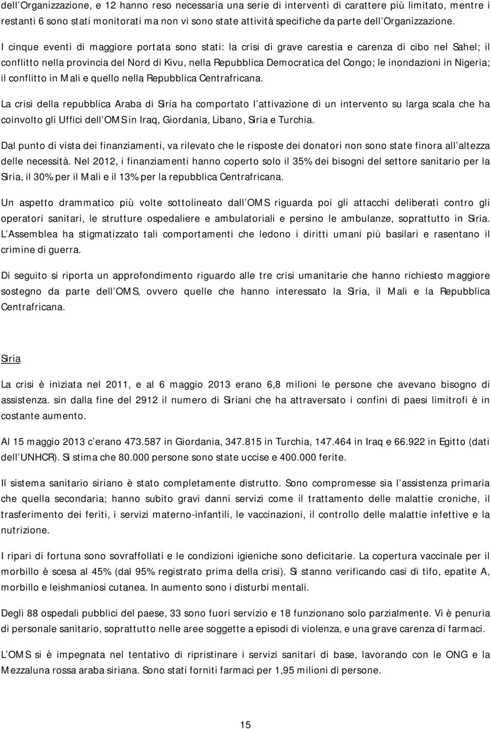 I cinque eventi di maggiore portata sono stati: la crisi di grave carestia e carenza di cibo nel Sahel; il conflitto nella provincia del Nord di Kivu, nella Repubblica Democratica del Congo; le