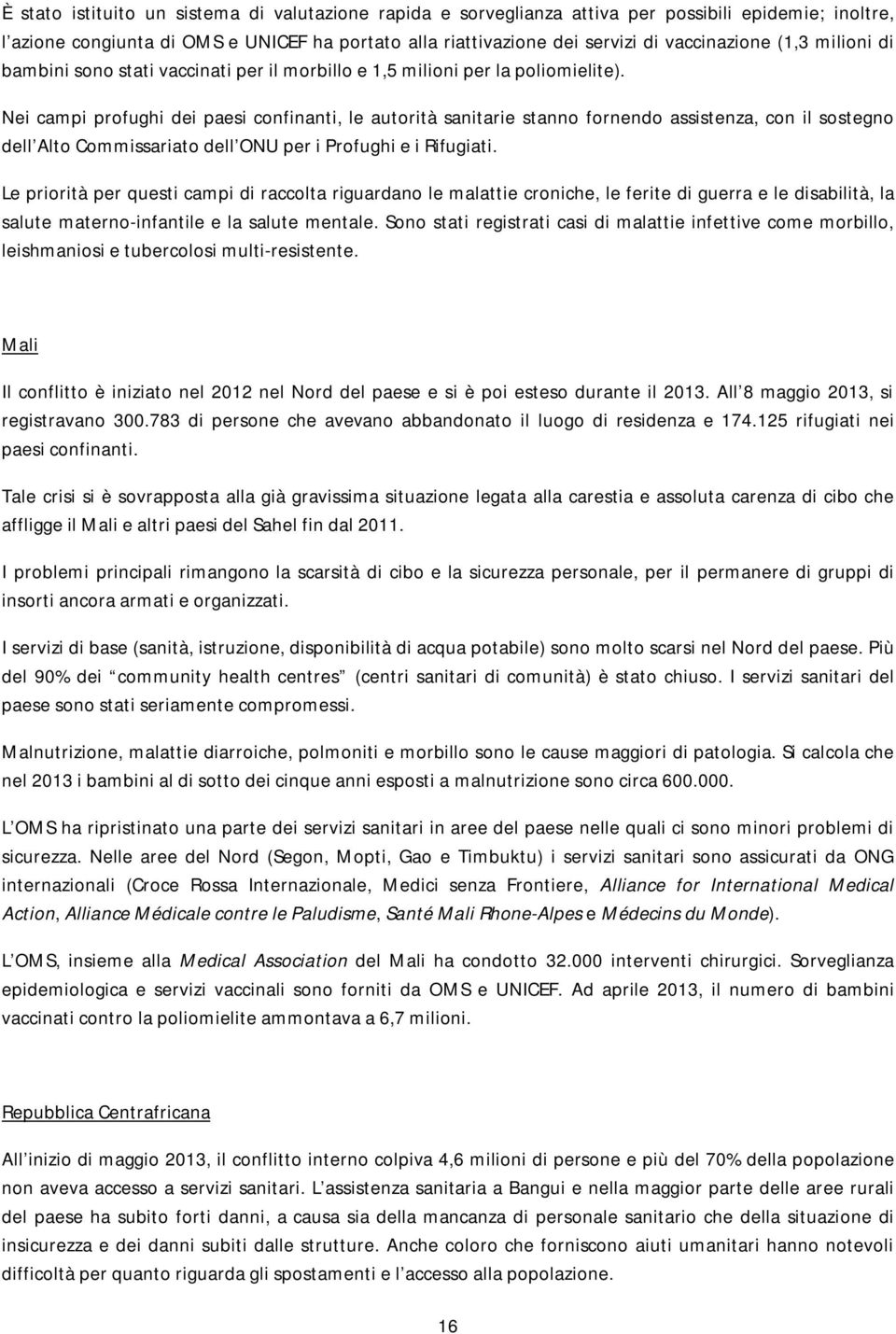 Nei campi profughi dei paesi confinanti, le autorità sanitarie stanno fornendo assistenza, con il sostegno dell Alto Commissariato dell ONU per i Profughi e i Rifugiati.