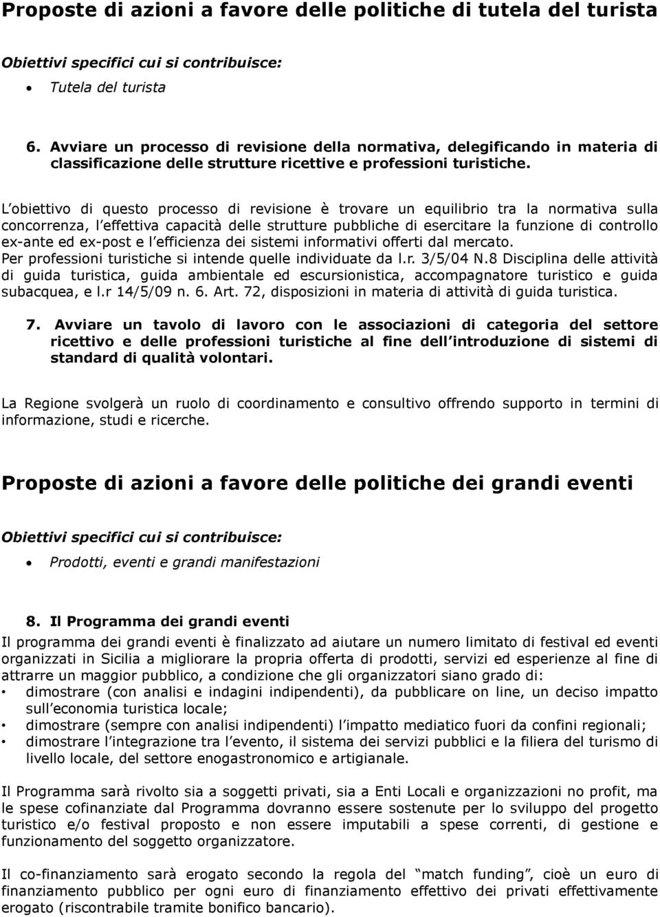 L obiettivo di questo processo di revisione è trovare un equilibrio tra la normativa sulla concorrenza, l effettiva capacità delle strutture pubbliche di esercitare la funzione di controllo ex-ante