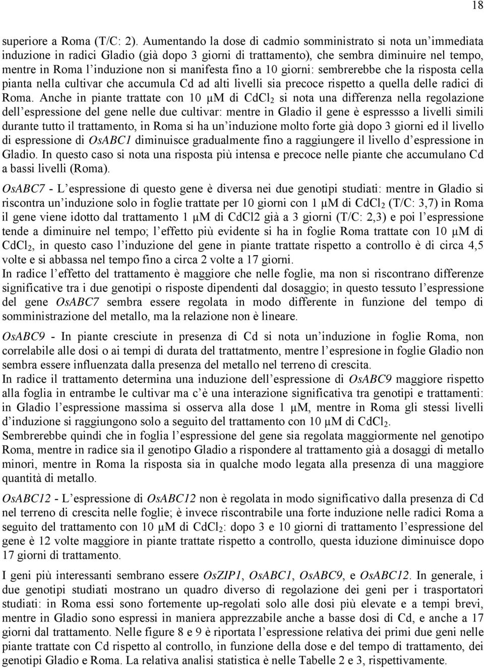 manifesta fino a 10 giorni: sembrerebbe che la risposta cella pianta nella cultivar che accumula Cd ad alti livelli sia precoce rispetto a quella delle radici di Roma.