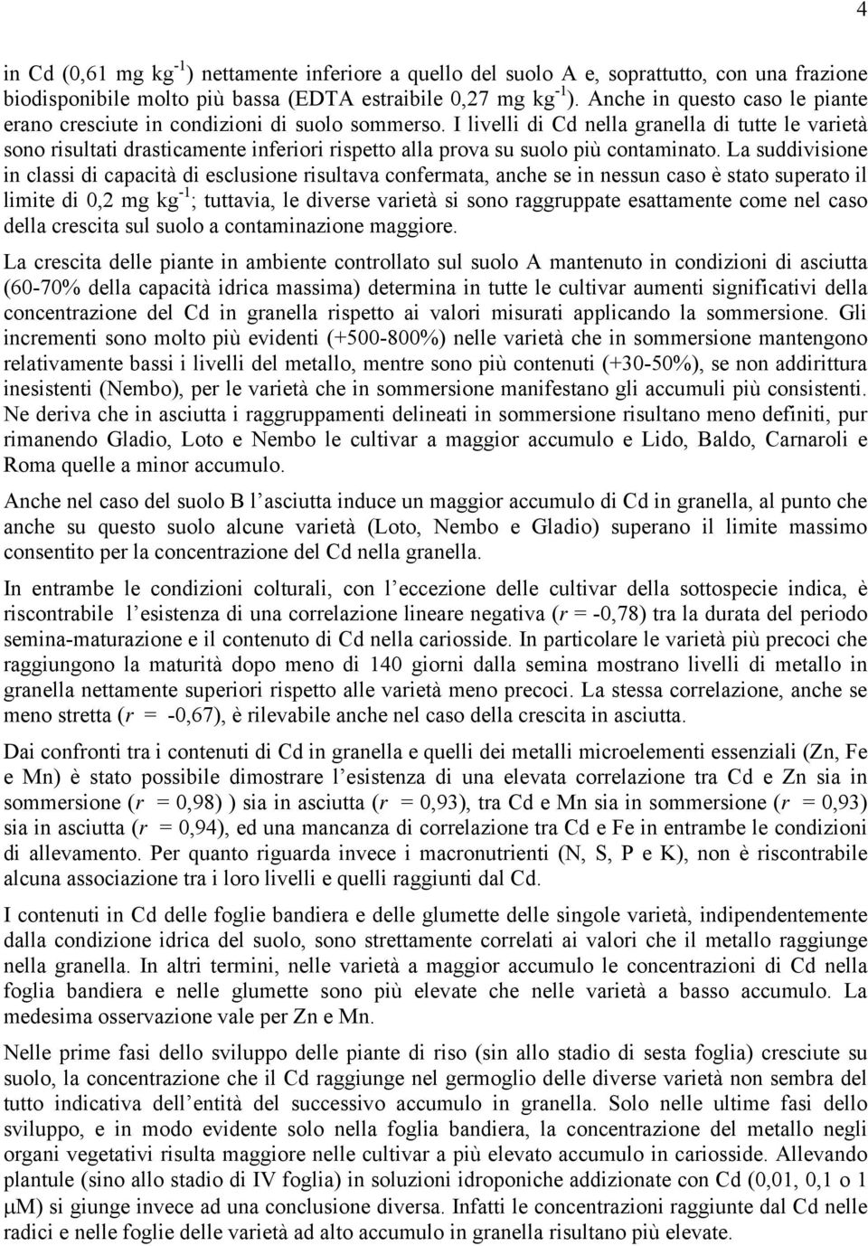 I livelli di Cd nella granella di tutte le varietà sono risultati drasticamente inferiori rispetto alla prova su suolo più contaminato.