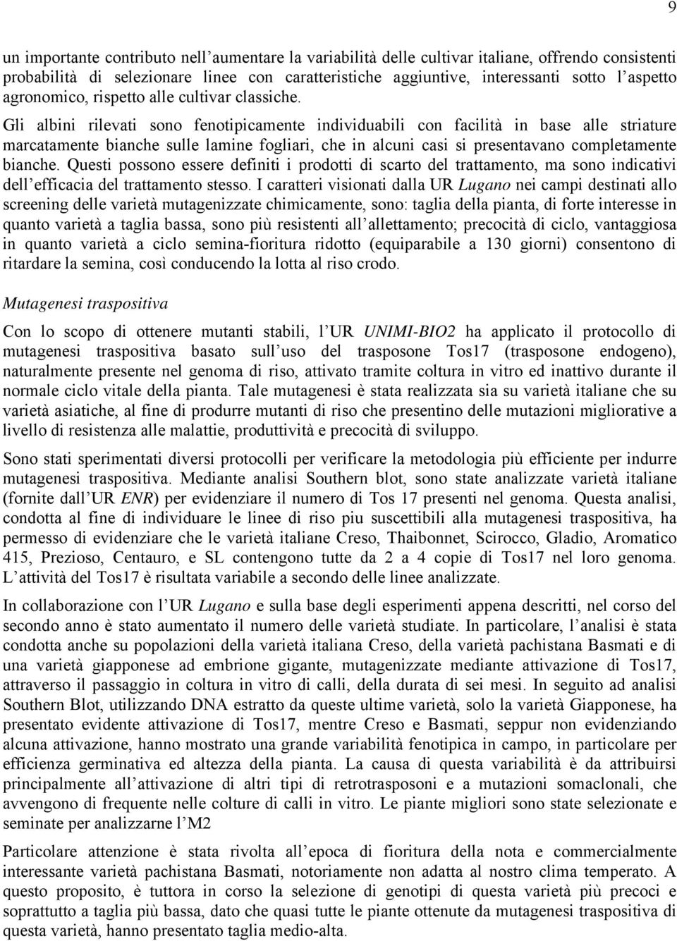 Gli albini rilevati sono fenotipicamente individuabili con facilità in base alle striature marcatamente bianche sulle lamine fogliari, che in alcuni casi si presentavano completamente bianche.