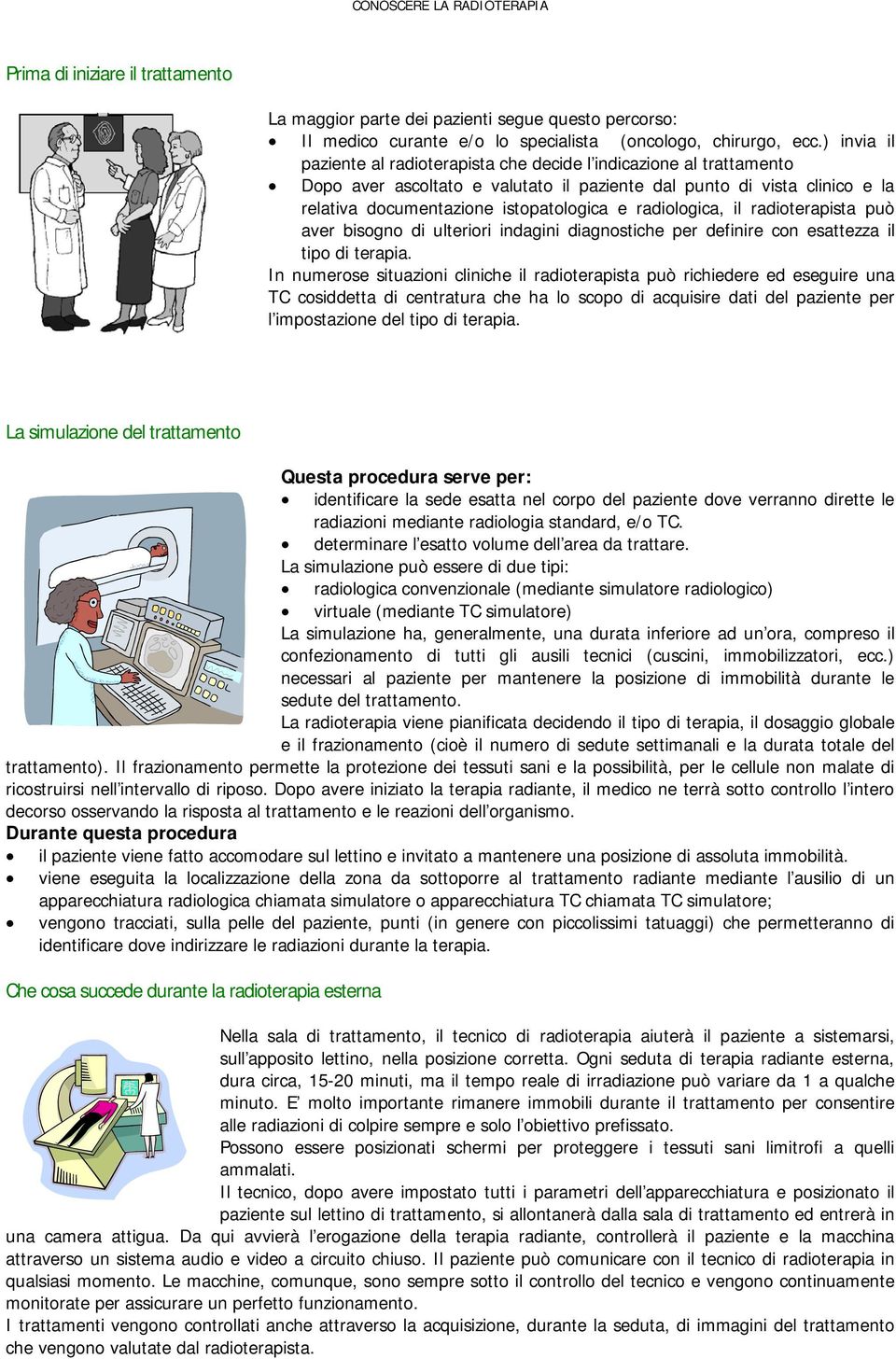 radiologica, il radioterapista può aver bisogno di ulteriori indagini diagnostiche per definire con esattezza il tipo di terapia.