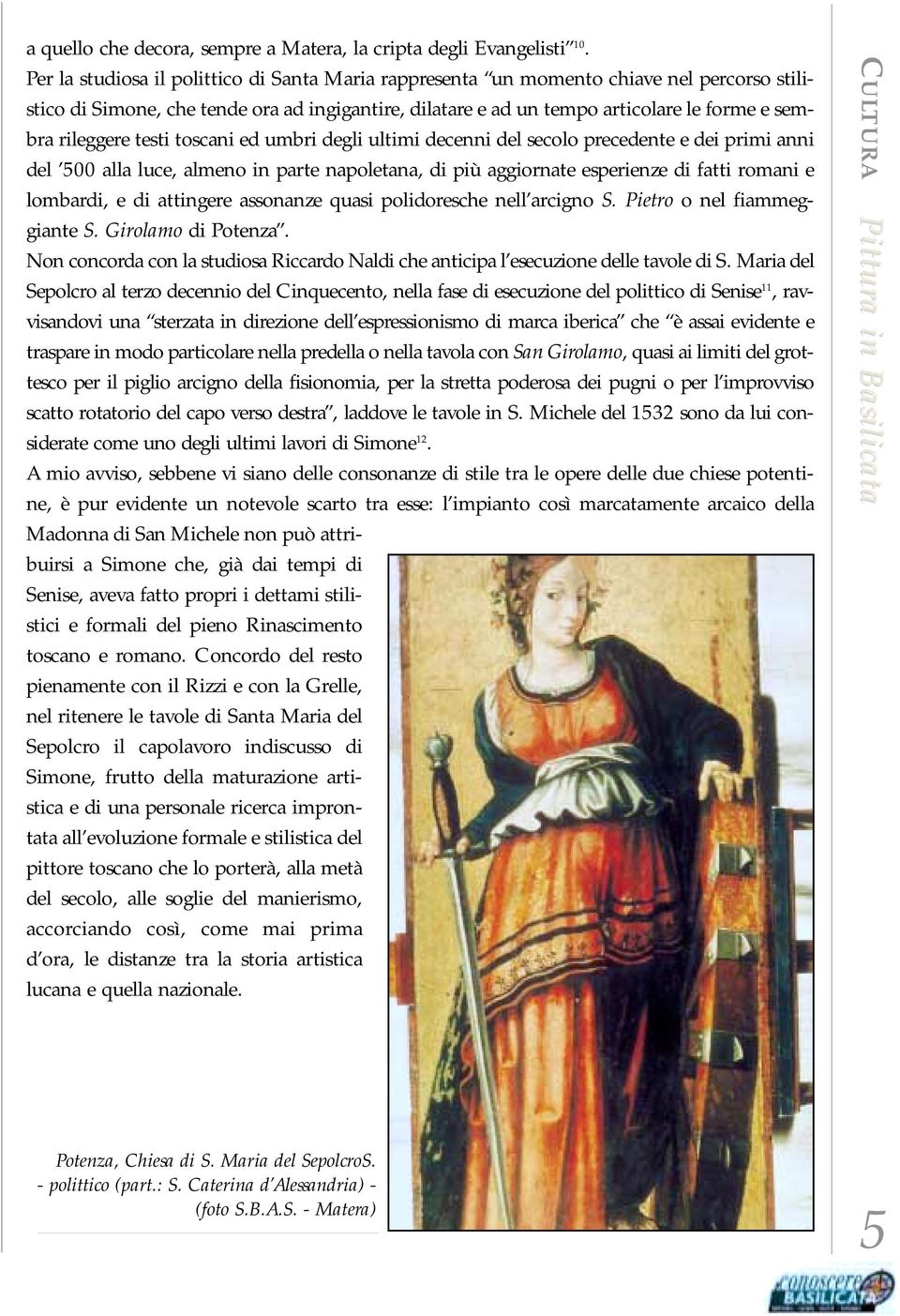 rileggere testi toscani ed umbri degli ultimi decenni del secolo precedente e dei primi anni del 500 alla luce, almeno in parte napoletana, di più aggiornate esperienze di fatti romani e lombardi, e