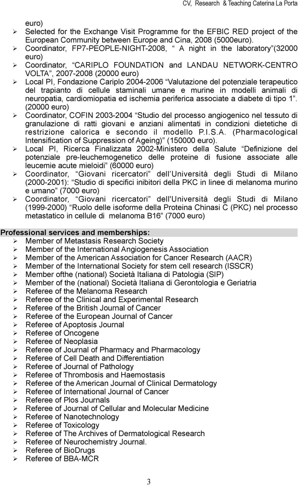 2004-2006 Valutazione del potenziale terapeutico del trapianto di cellule staminali umane e murine in modelli animali di neuropatia, cardiomiopatia ed ischemia periferica associate a diabete di tipo