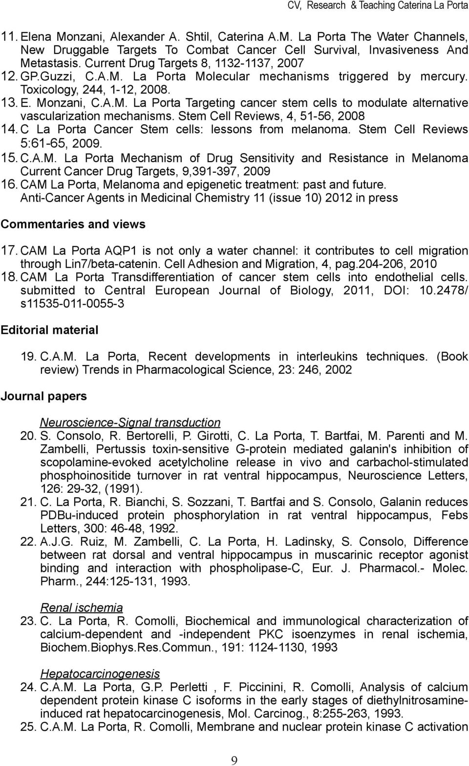 Stem Cell Reviews, 4, 51-56, 2008 14.C La Porta Cancer Stem cells: lessons from melanoma. Stem Cell Reviews 5:61-65, 2009. 15.C.A.M.