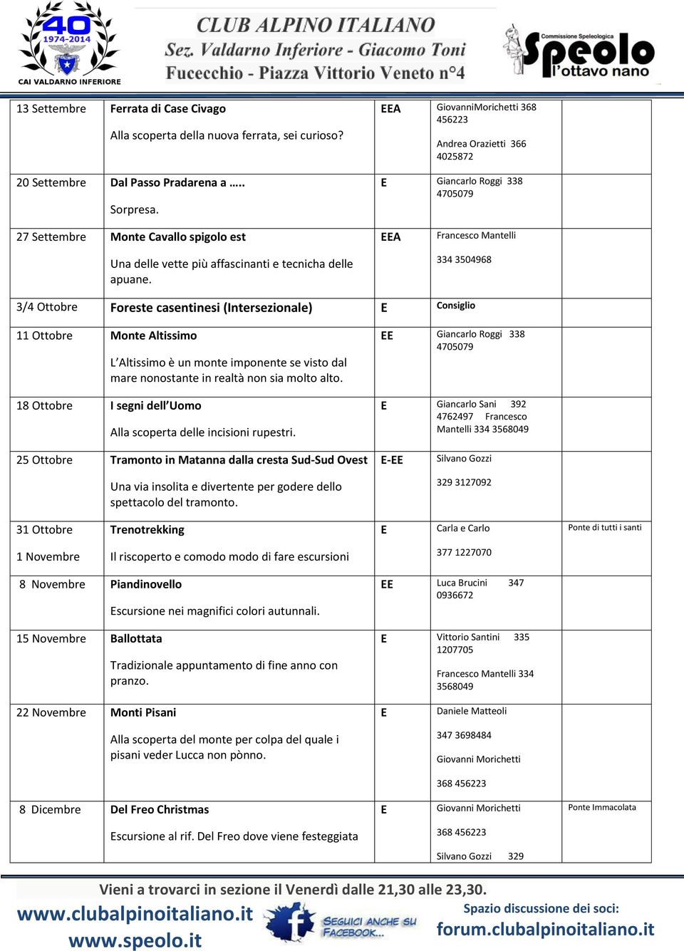 A Francesco Mantelli 334 3504968 3/4 Ottobre Foreste casentinesi (Intersezionale) Consiglio 11 Ottobre Monte Altissimo L Altissimo è un monte imponente se visto dal mare nonostante in realtà non sia