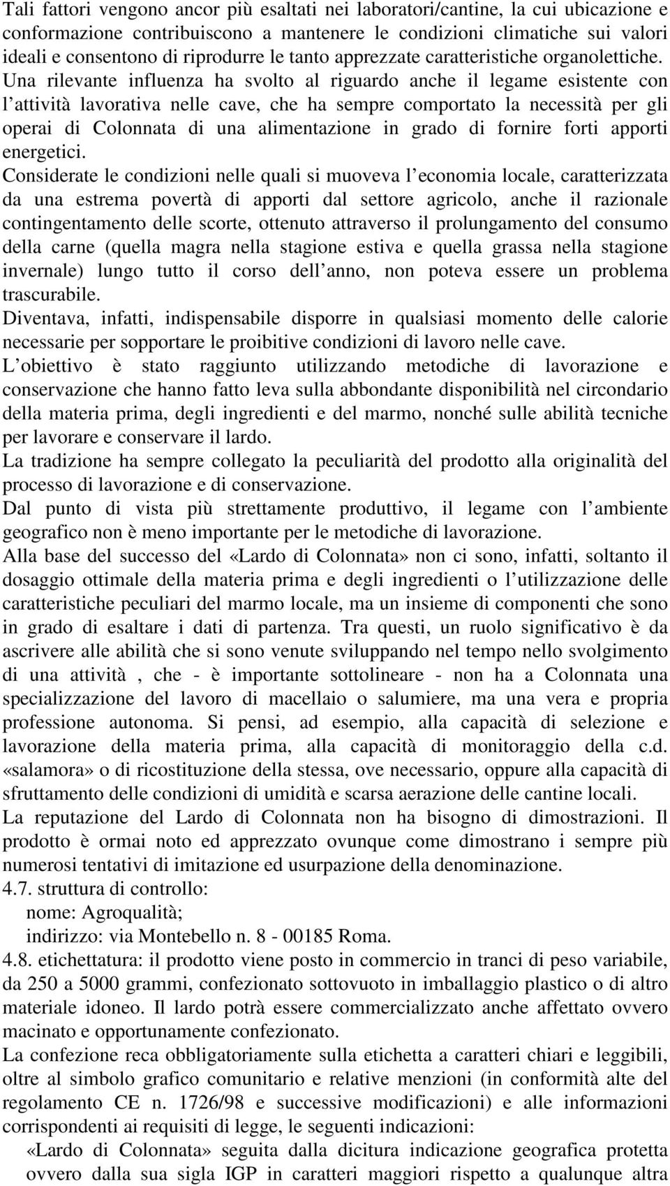 Una rilevante influenza ha svolto al riguardo anche il legame esistente con l attività lavorativa nelle cave, che ha sempre comportato la necessità per gli operai di Colonnata di una alimentazione in