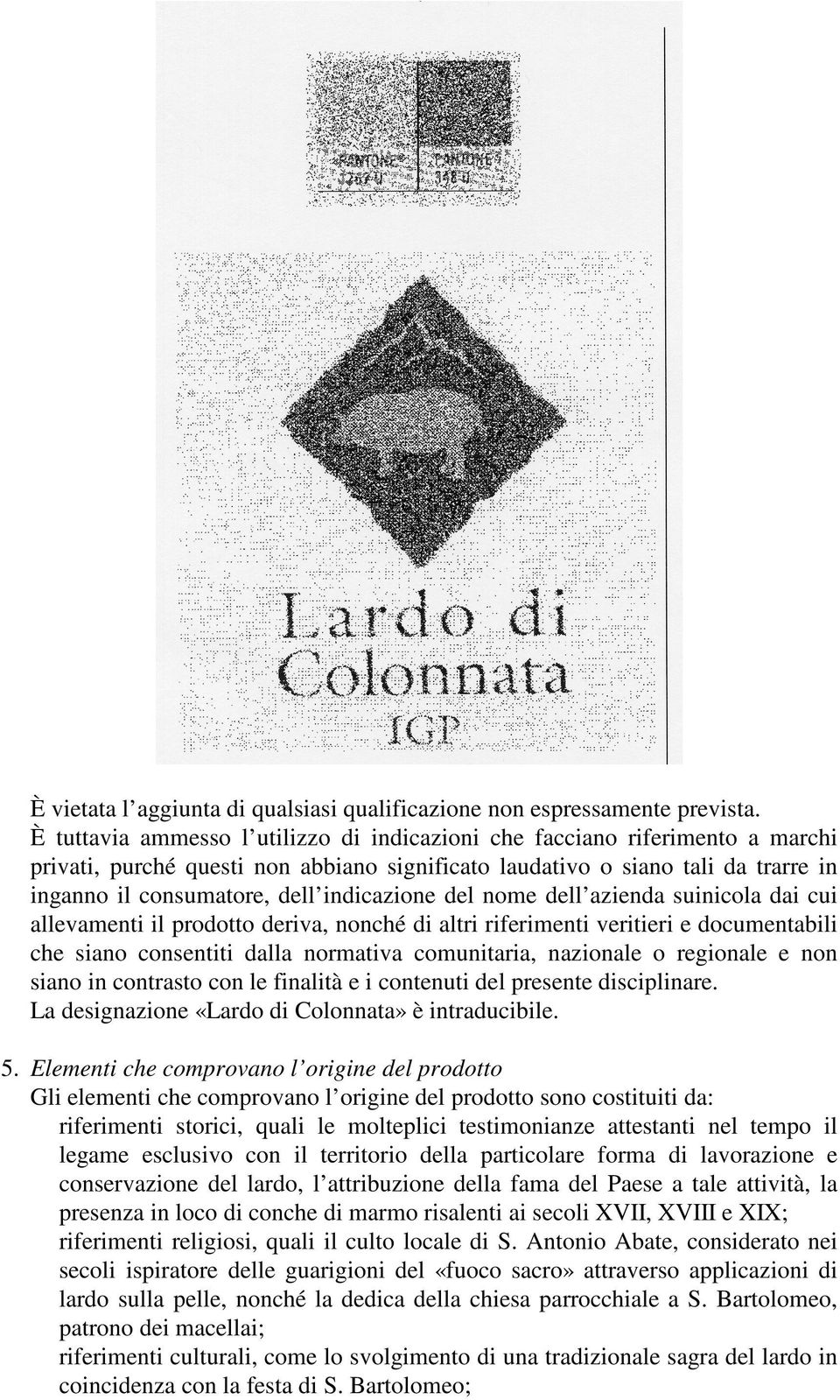 indicazione del nome dell azienda suinicola dai cui allevamenti il prodotto deriva, nonché di altri riferimenti veritieri e documentabili che siano consentiti dalla normativa comunitaria, nazionale o