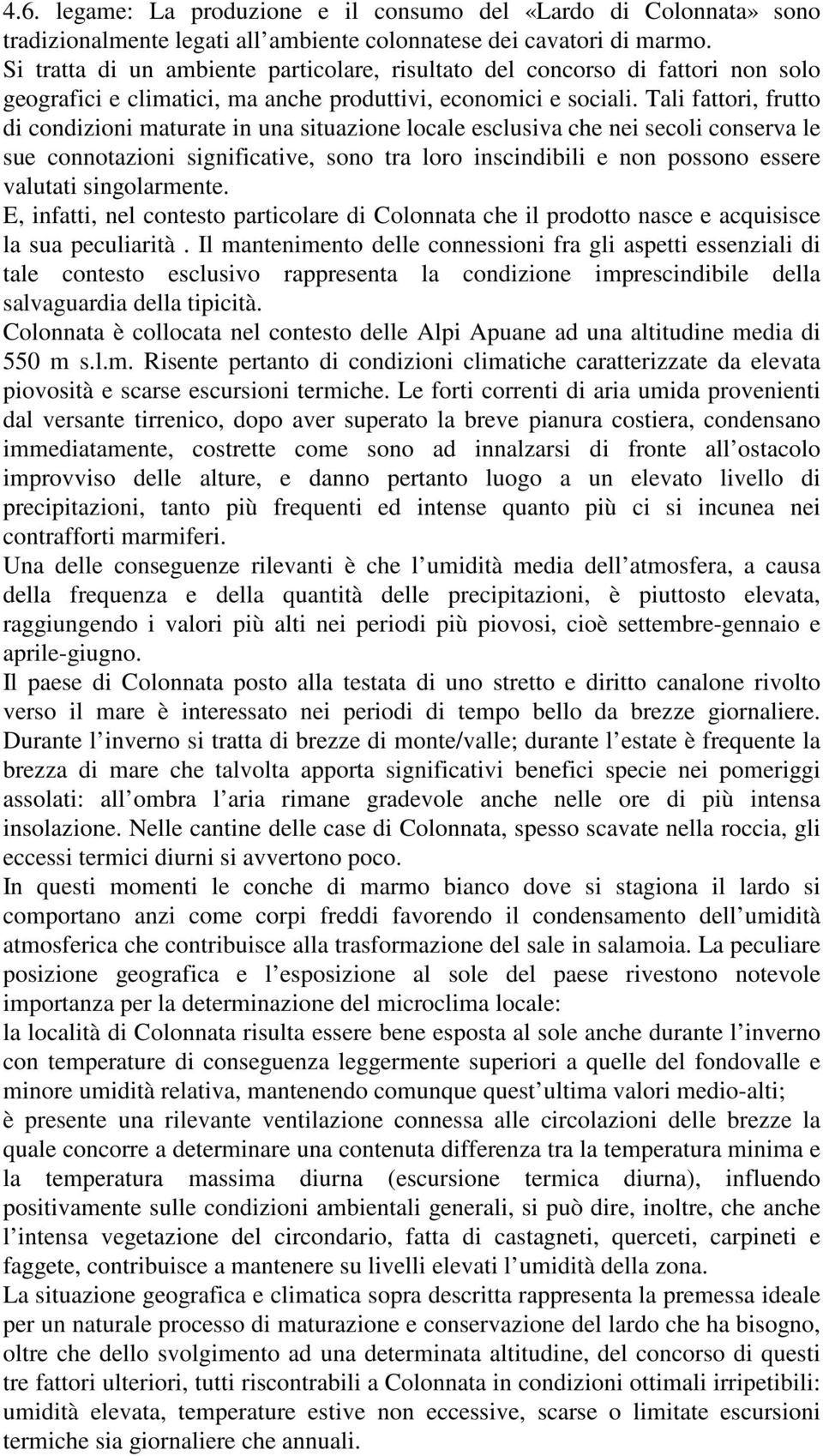 Tali fattori, frutto di condizioni maturate in una situazione locale esclusiva che nei secoli conserva le sue connotazioni significative, sono tra loro inscindibili e non possono essere valutati