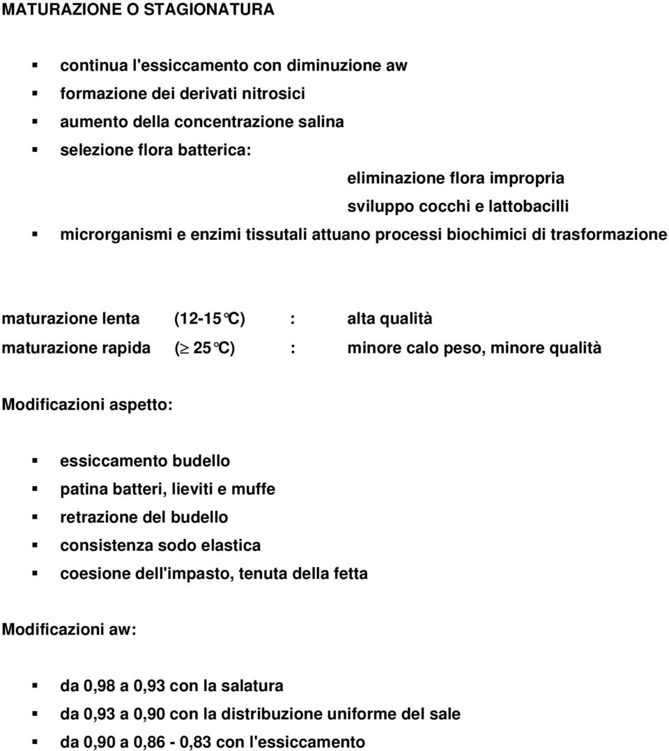 maturazione rapida ( 25 C) : minore calo peso, minore qualità Modificazioni aspetto: essiccamento budello patina batteri, lieviti e muffe retrazione del budello consistenza sodo