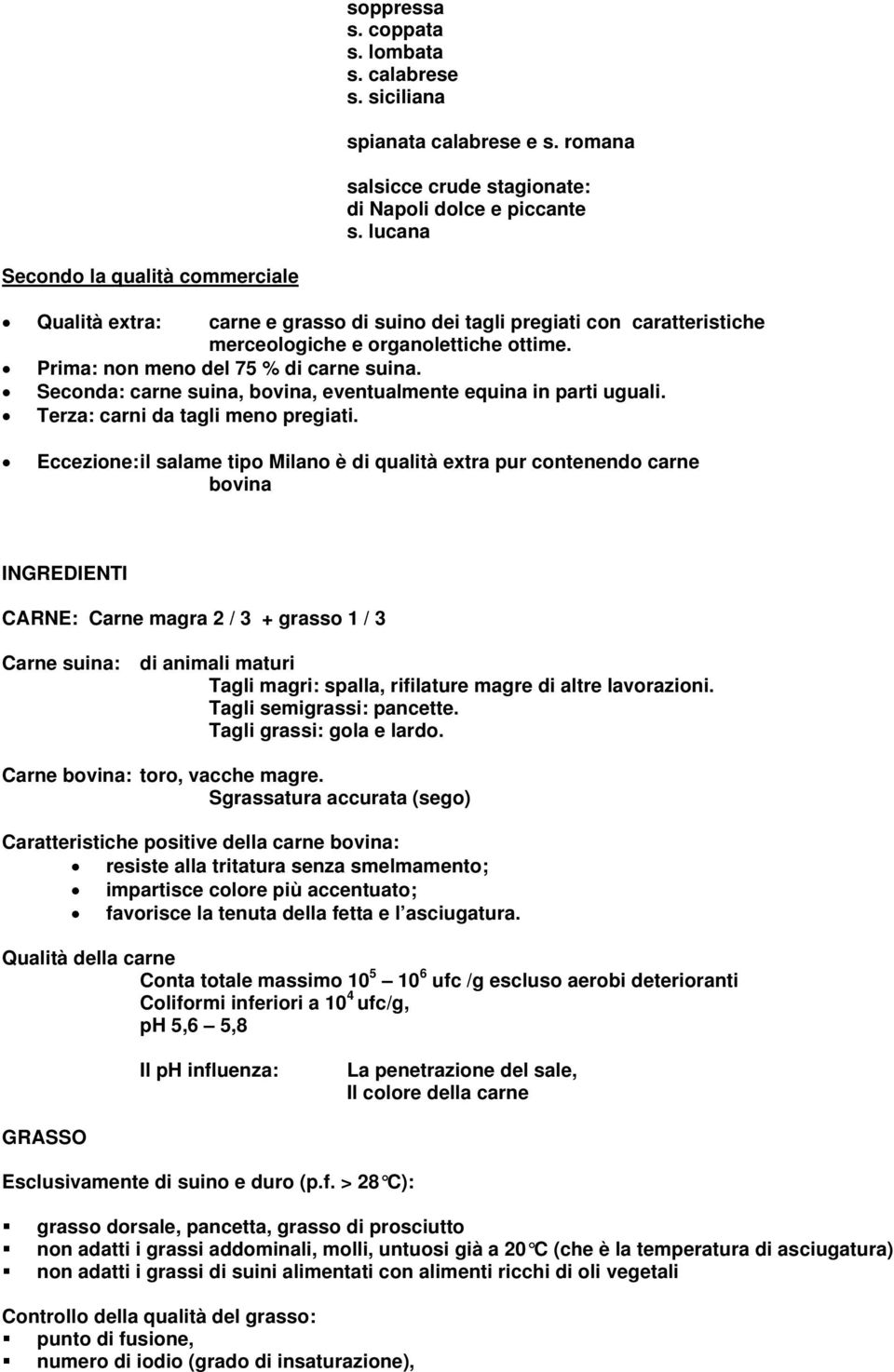 Seconda: carne suina, bovina, eventualmente equina in parti uguali. Terza: carni da tagli meno pregiati.