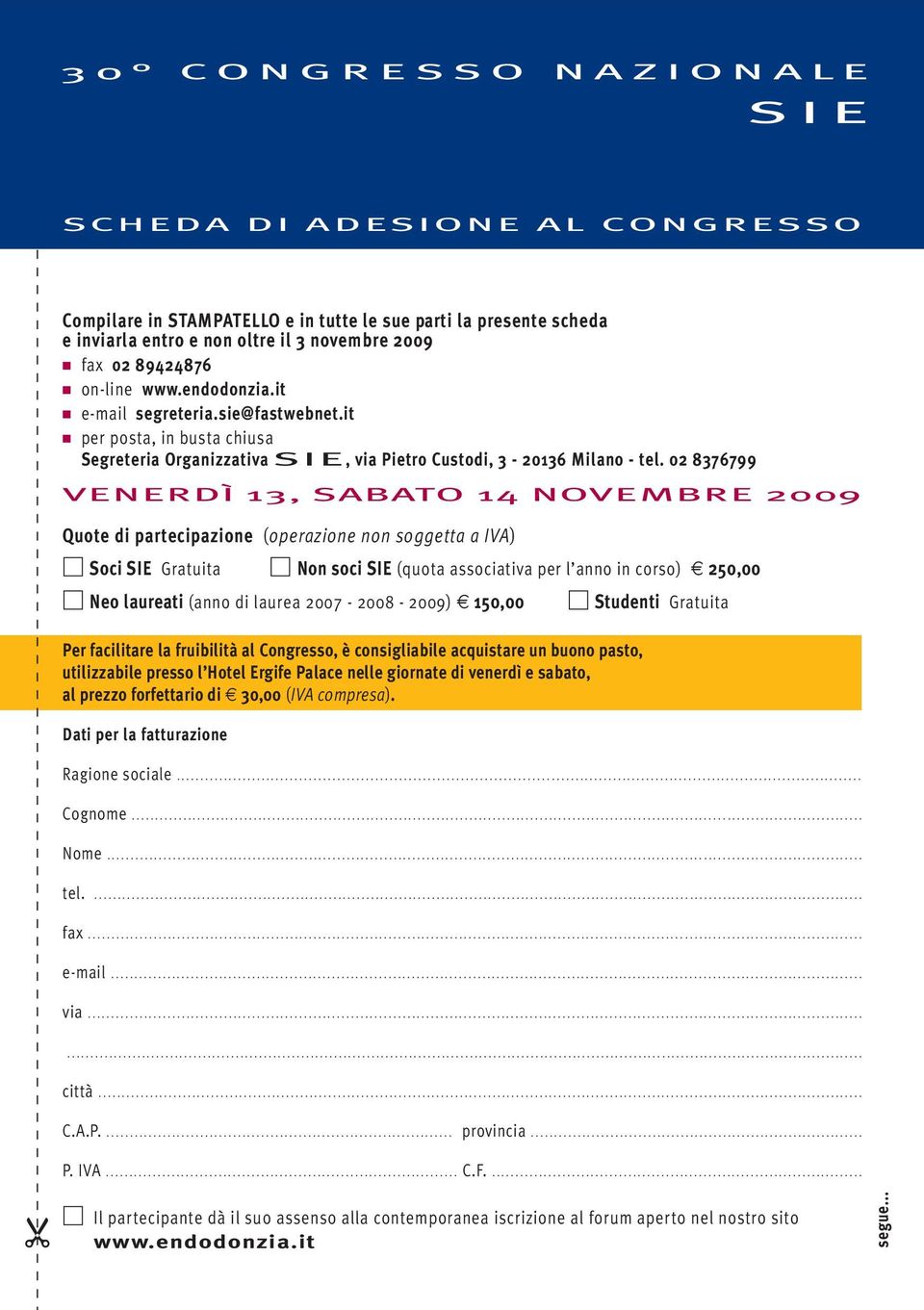 02 8376799 VENERDÌ 13, SABATO 14 NOVEMBRE 2009 Quote di partecipazione (operazione non soggetta a IVA) Soci SIE Gratuita Non soci SIE (quota associativa per l anno in corso) 250,00 Neo laureati (anno