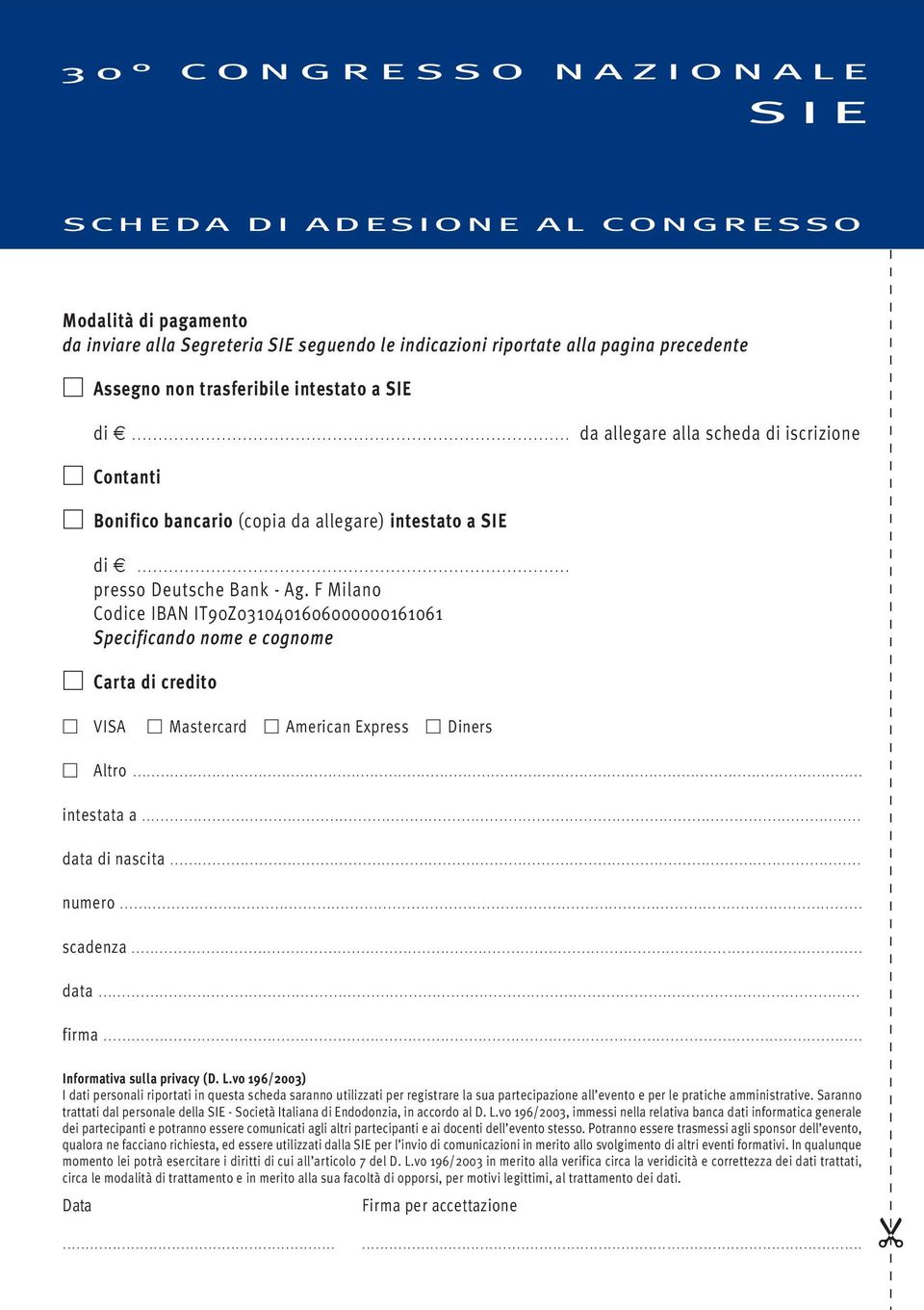 F Milano Codice IBAN IT90Z0310401606000000161061 Specificando nome e cognome Carta di credito VISA Mastercard American Express Diners Altro... intestata a... data di nascita... numero... scadenza.