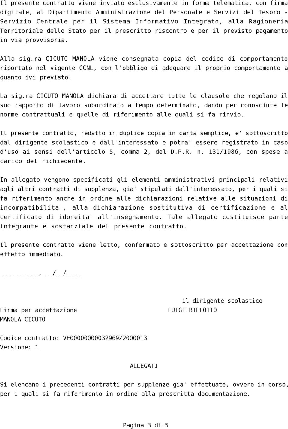 ra CICUTO MANOLA viene consegnata copia del codice di comportamento riportato nel vigente CCNL, con l'obbligo di adeguare il proprio comportamento a quanto ivi previsto. La sig.