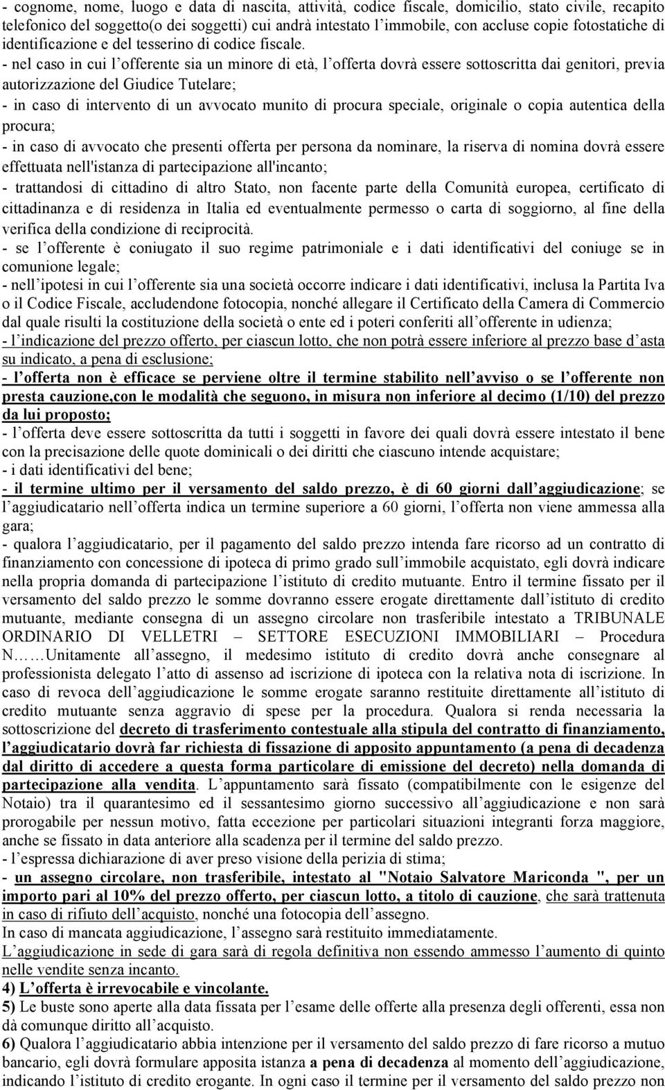 - nel caso in cui l offerente sia un minore di età, l offerta dovrà essere sottoscritta dai genitori, previa autorizzazione del Giudice Tutelare; - in caso di intervento di un avvocato munito di