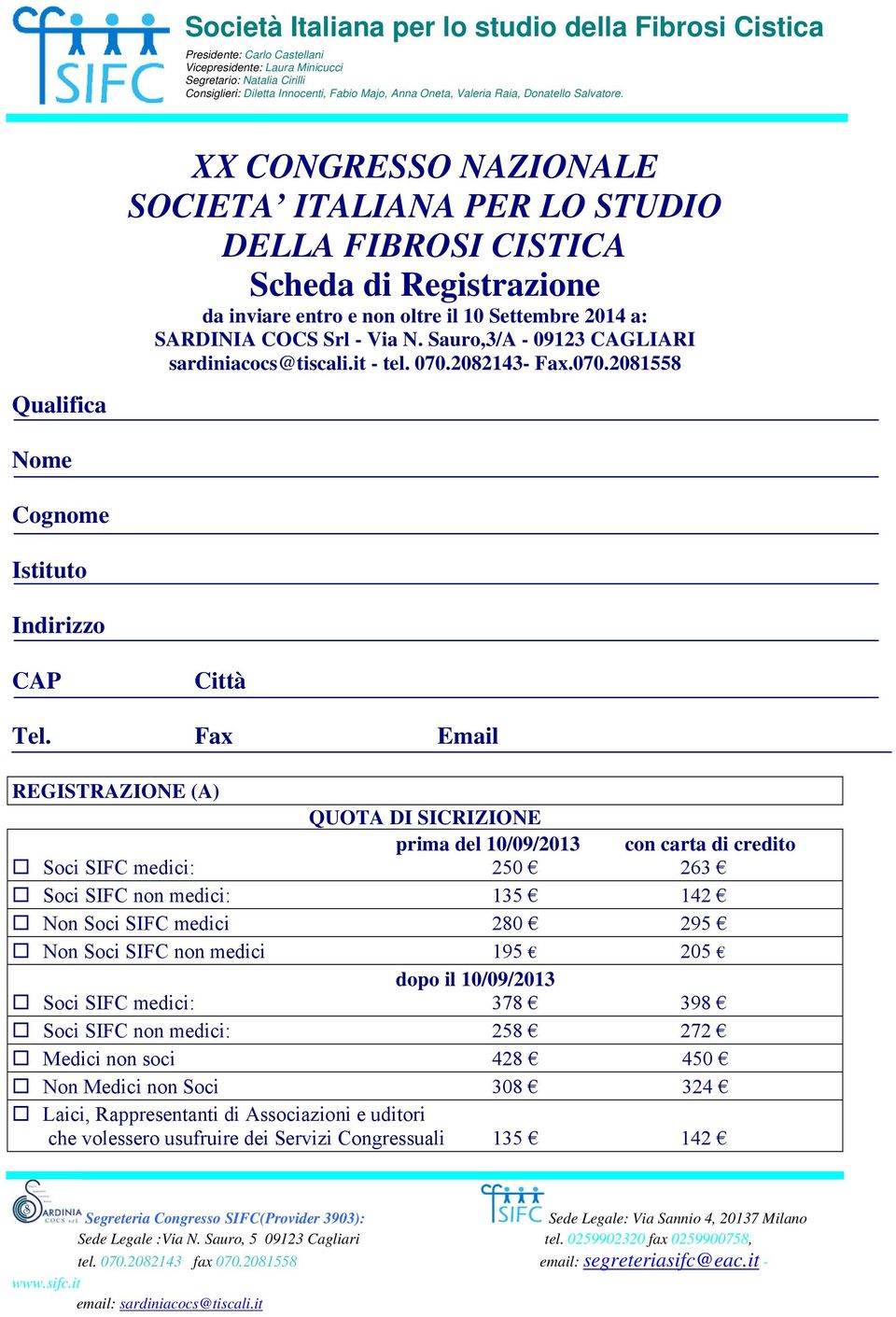 Fax Email REGISTRAZIONE (A) QUOTA DI SICRIZIONE prima del 10/09/2013 con carta di credito Soci SIFC medici: 250 263 Soci SIFC non medici: 135 142 Non Soci SIFC medici 280 295 Non Soci SIFC