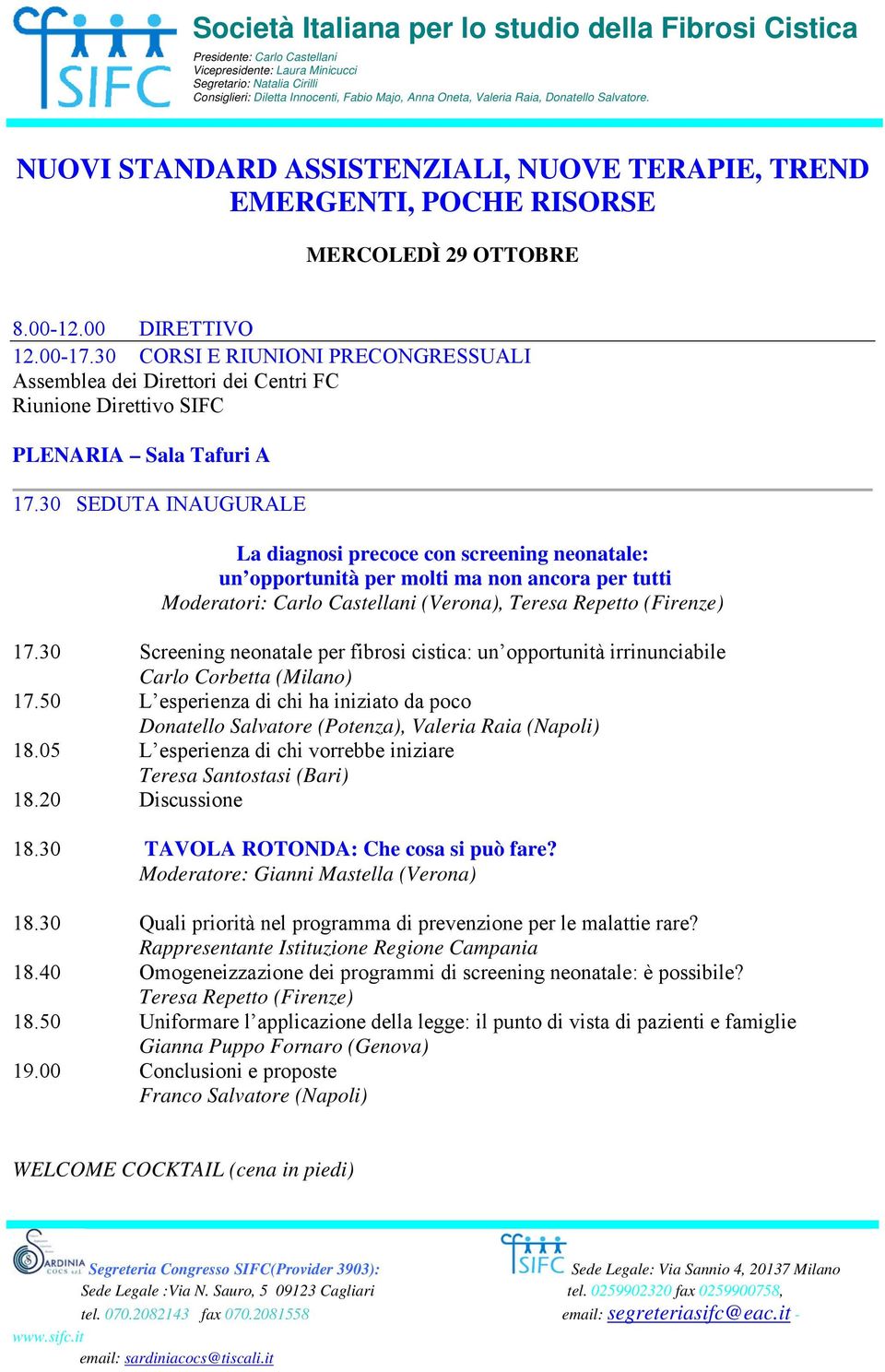 30 SEDUTA INAUGURALE La diagnosi precoce con screening neonatale: un opportunità per molti ma non ancora per tutti Moderatori: Carlo Castellani (Verona), Teresa Repetto (Firenze) 17.
