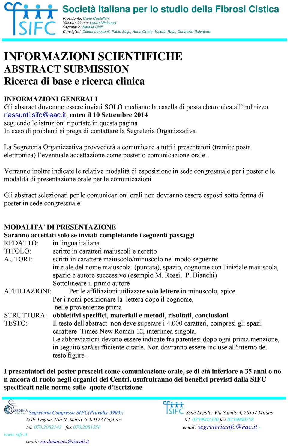 La Segreteria Organizzativa provvederà a comunicare a tutti i presentatori (tramite posta elettronica) l eventuale accettazione come poster o comunicazione orale.