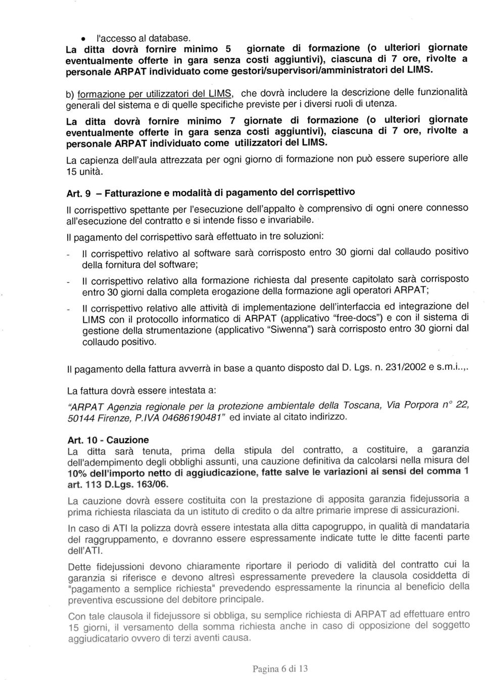 eventualmente offerte in gara senza costi aggiuntivi), ciascuna di 7 ore, rivolte a La ditta dovrà fornire minimo 5 giornate di formazione (o ulteriori giornate Il corrispettivo spettante per l