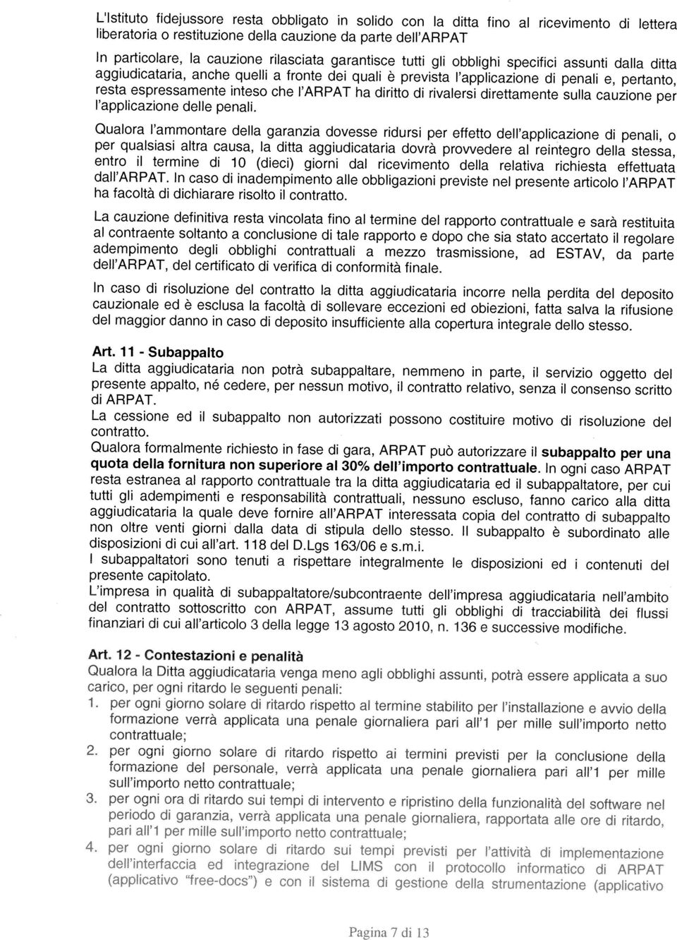 della garanzia dovesse ridursi per effetto dell applicazione di penali, o per qualsiasi altra causa, la ditta aggiudicataria dovrà prowedere al reintegro della stessa, entro il termine di 10 (dieci)