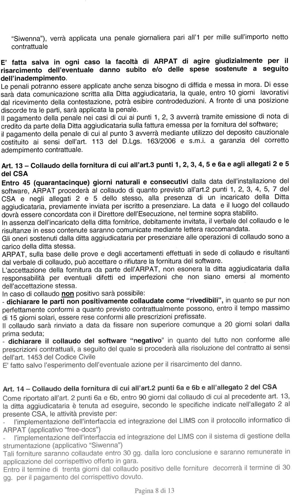 del software. adempimento contrattuale. Art. 13 Collaudo della fornitura di cui all art3 punti 1, 2, 3,4, 5 e 6a e agli allegati 2 e 5 dell inadempimento.