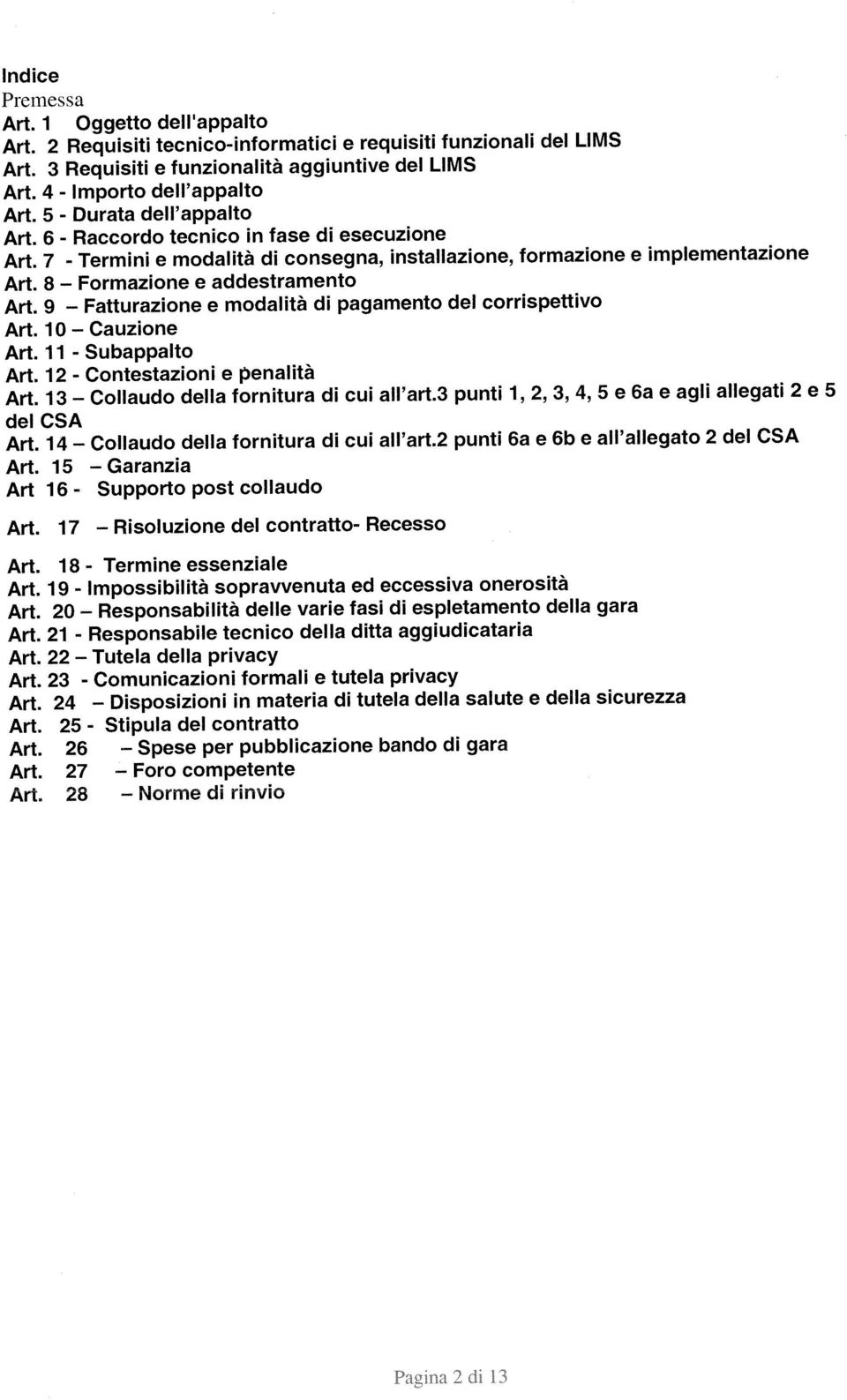 20 Responsabilità delle varie fasi di espletamento della gara Art, 21 - Responsabile tecnico della ditta aggiudicataria Art. 13 Collaudo della fornitura di cui all art.