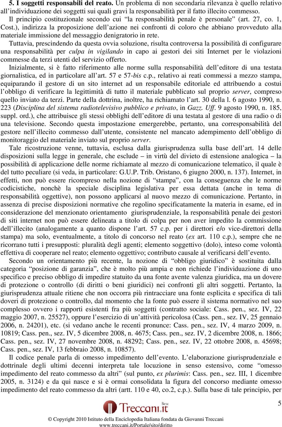 ), indirizza la proposizione dell azione nei confronti di coloro che abbiano provveduto alla materiale immissione del messaggio denigratorio in rete.