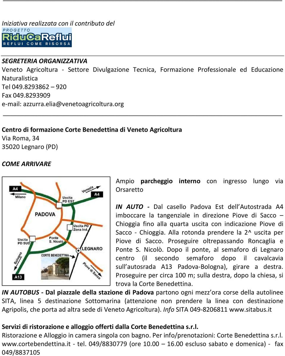 org Centro di formazione Corte Benedettina di Veneto Agricoltura Via Roma, 34 35020 Legnaro (PD) COME ARRIVARE Ampio parcheggio interno con ingresso lungo via Orsaretto IN AUTO - Dal casello Padova