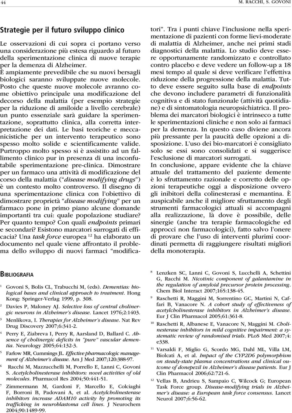 demenza di Alzheimer. È ampiamente prevedibile che su nuovi bersagli biologici saranno sviluppate nuove molecole.