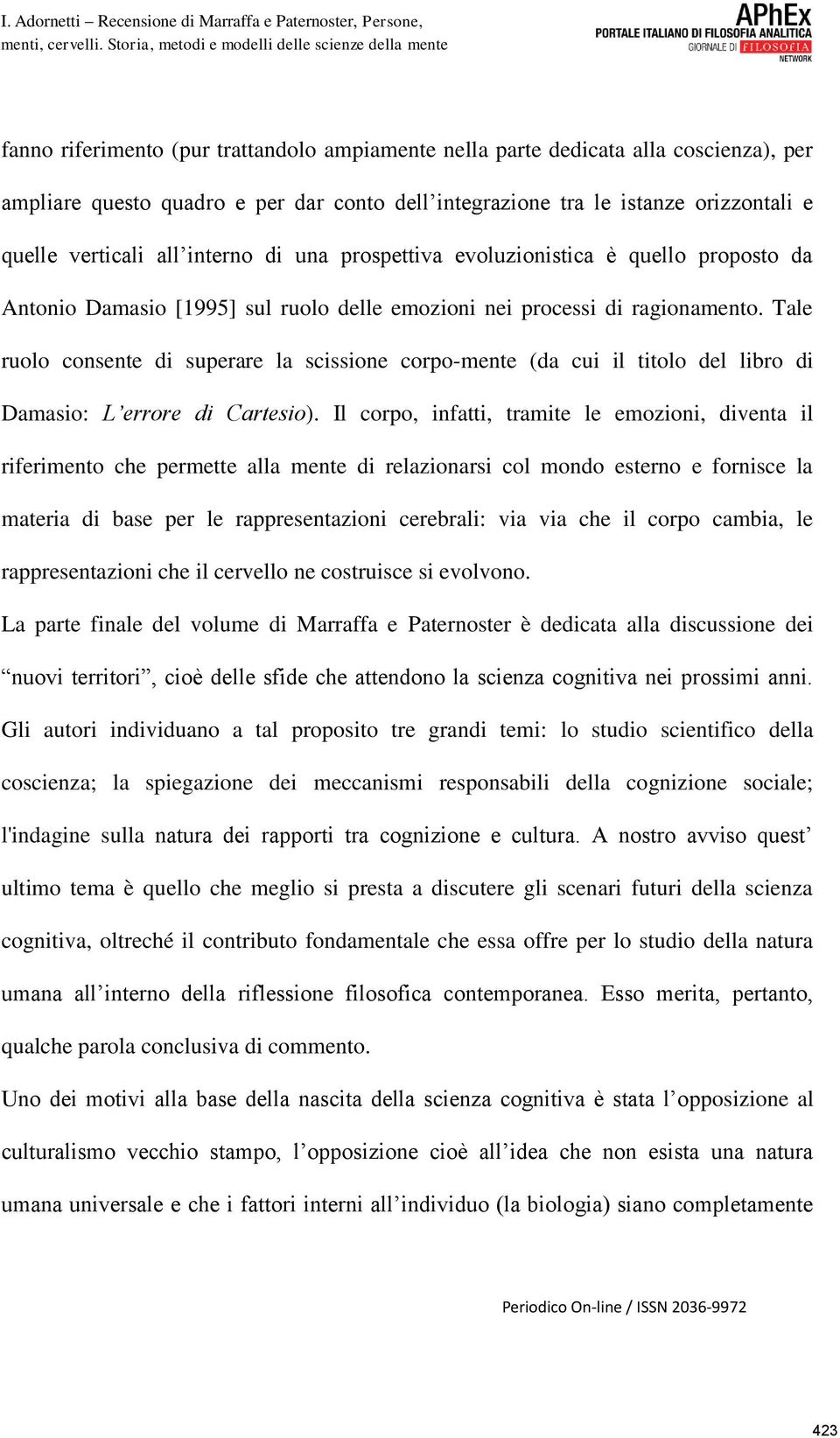 Tale ruolo consente di superare la scissione corpo-mente (da cui il titolo del libro di Damasio: L errore di Cartesio).