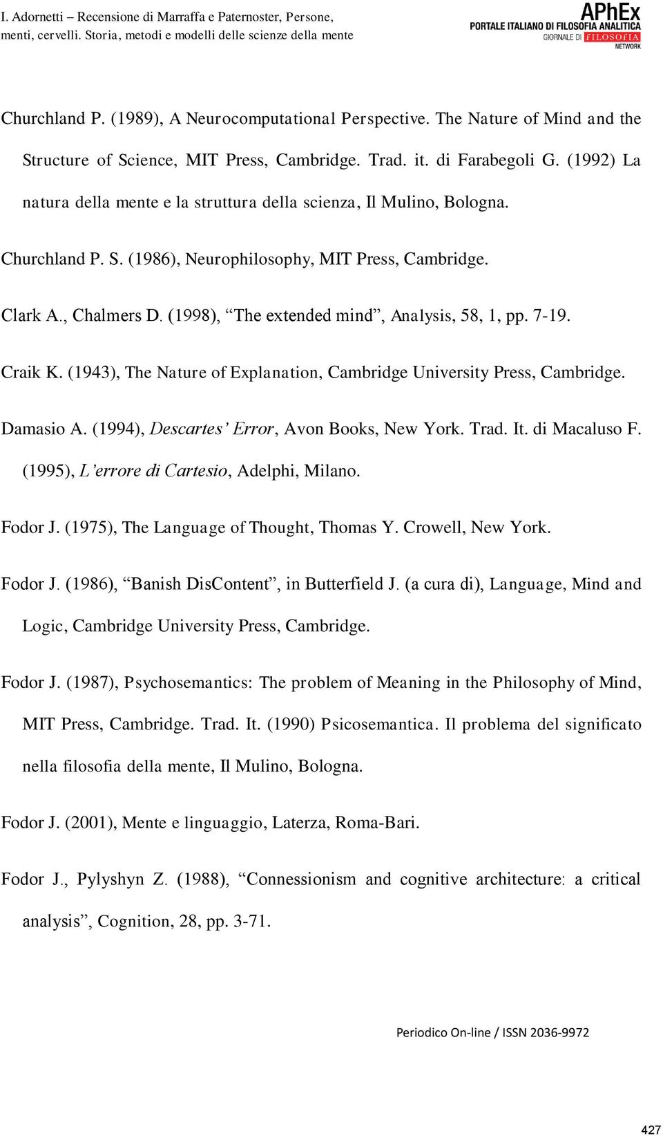 (1998), The extended mind, Analysis, 58, 1, pp. 7-19. Craik K. (1943), The Nature of Explanation, Cambridge University Press, Cambridge. Damasio A. (1994), Descartes Error, Avon Books, New York. Trad.