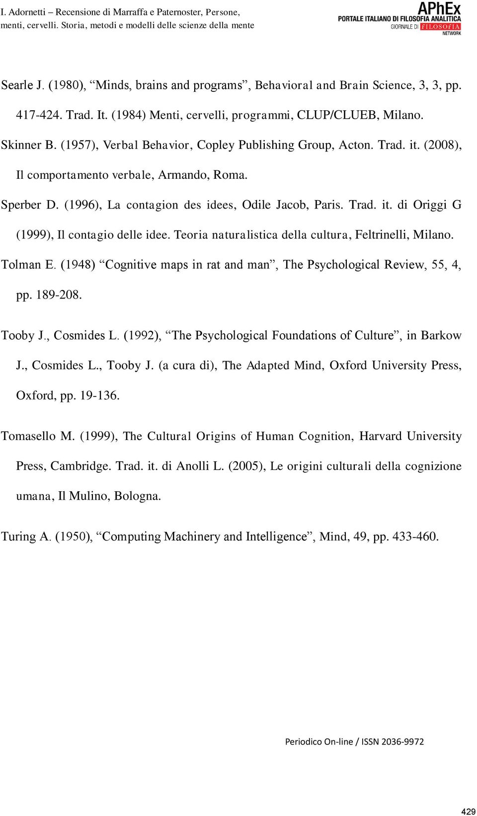 Teoria naturalistica della cultura, Feltrinelli, Milano. Tolman E. (1948) Cognitive maps in rat and man, The Psychological Review, 55, 4, pp. 189-208. Tooby J., Cosmides L.