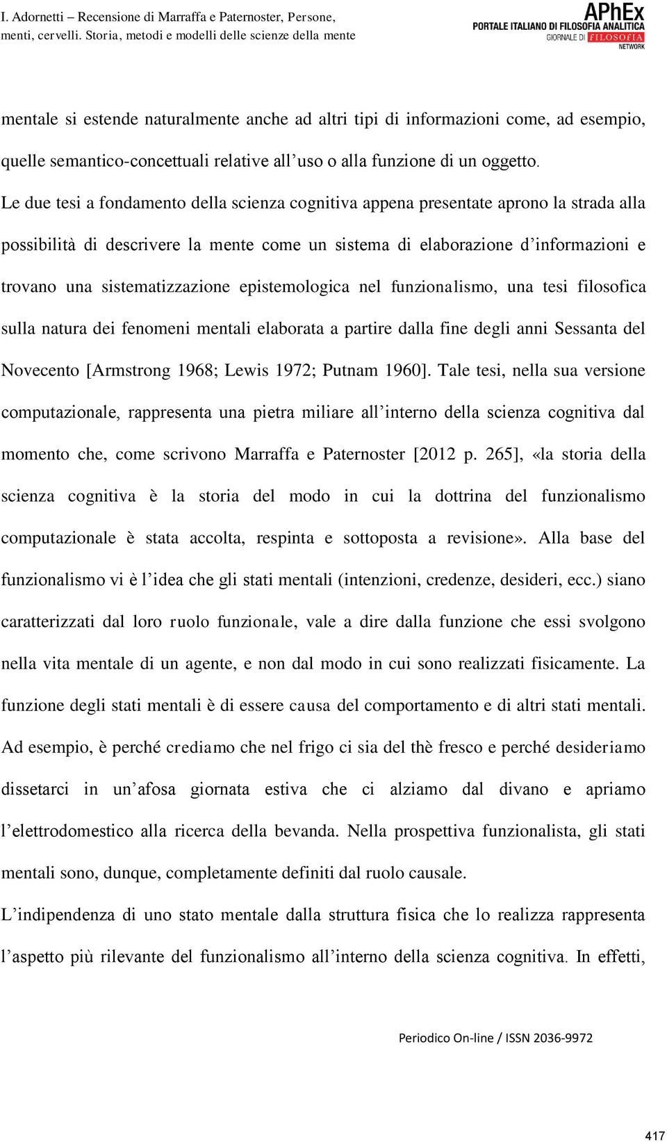 sistematizzazione epistemologica nel funzionalismo, una tesi filosofica sulla natura dei fenomeni mentali elaborata a partire dalla fine degli anni Sessanta del Novecento [Armstrong 1968; Lewis 1972;