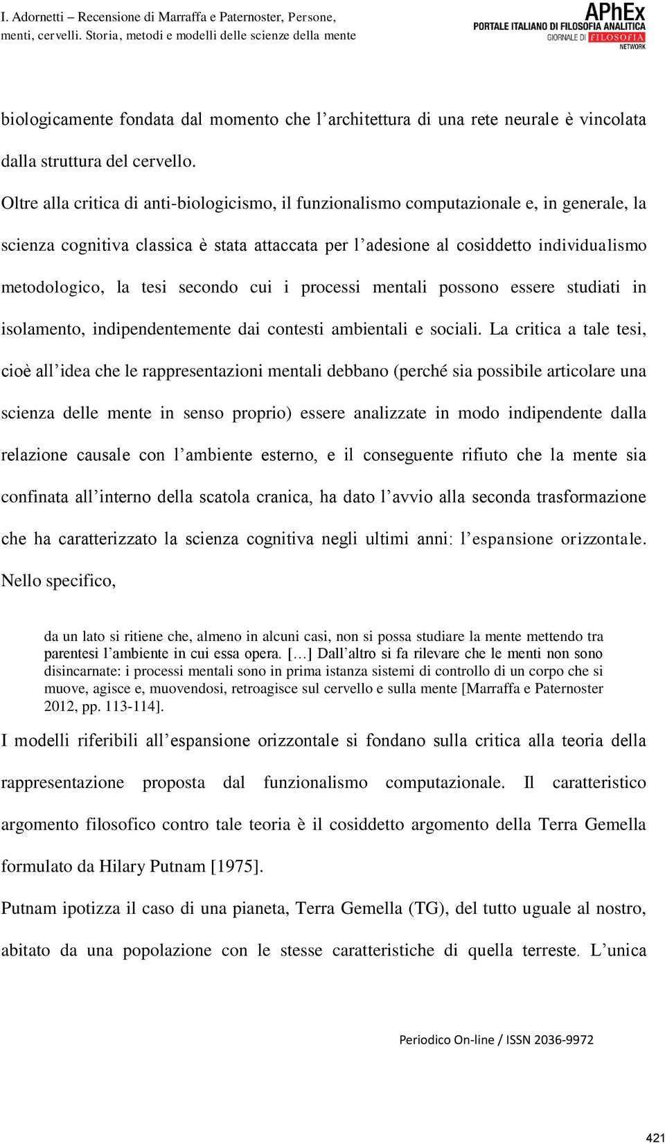 tesi secondo cui i processi mentali possono essere studiati in isolamento, indipendentemente dai contesti ambientali e sociali.