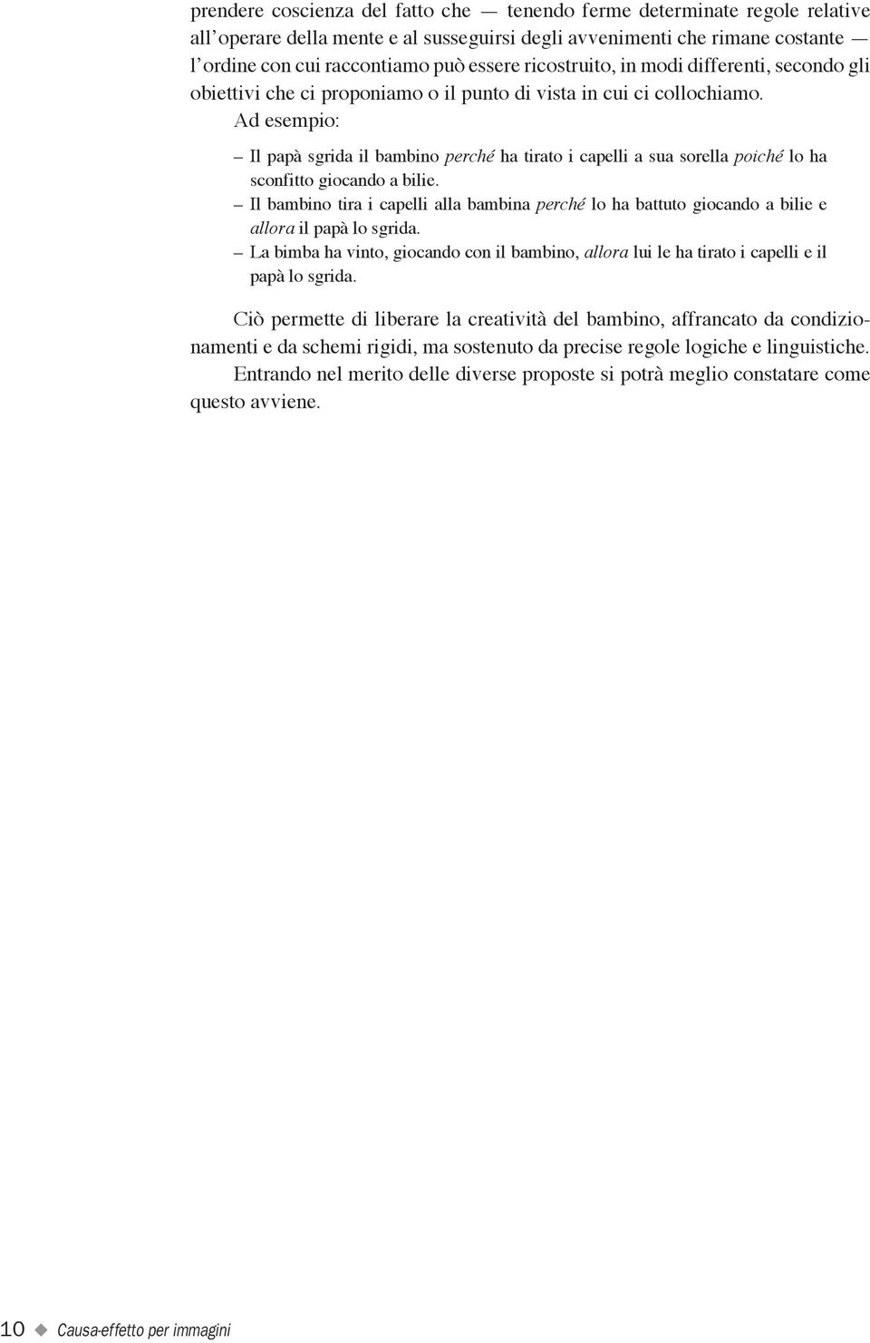 Ad esempio: Il papà sgrida il bambino perché ha tirato i capelli a sua sorella poiché lo ha sconfitto giocando a bilie.