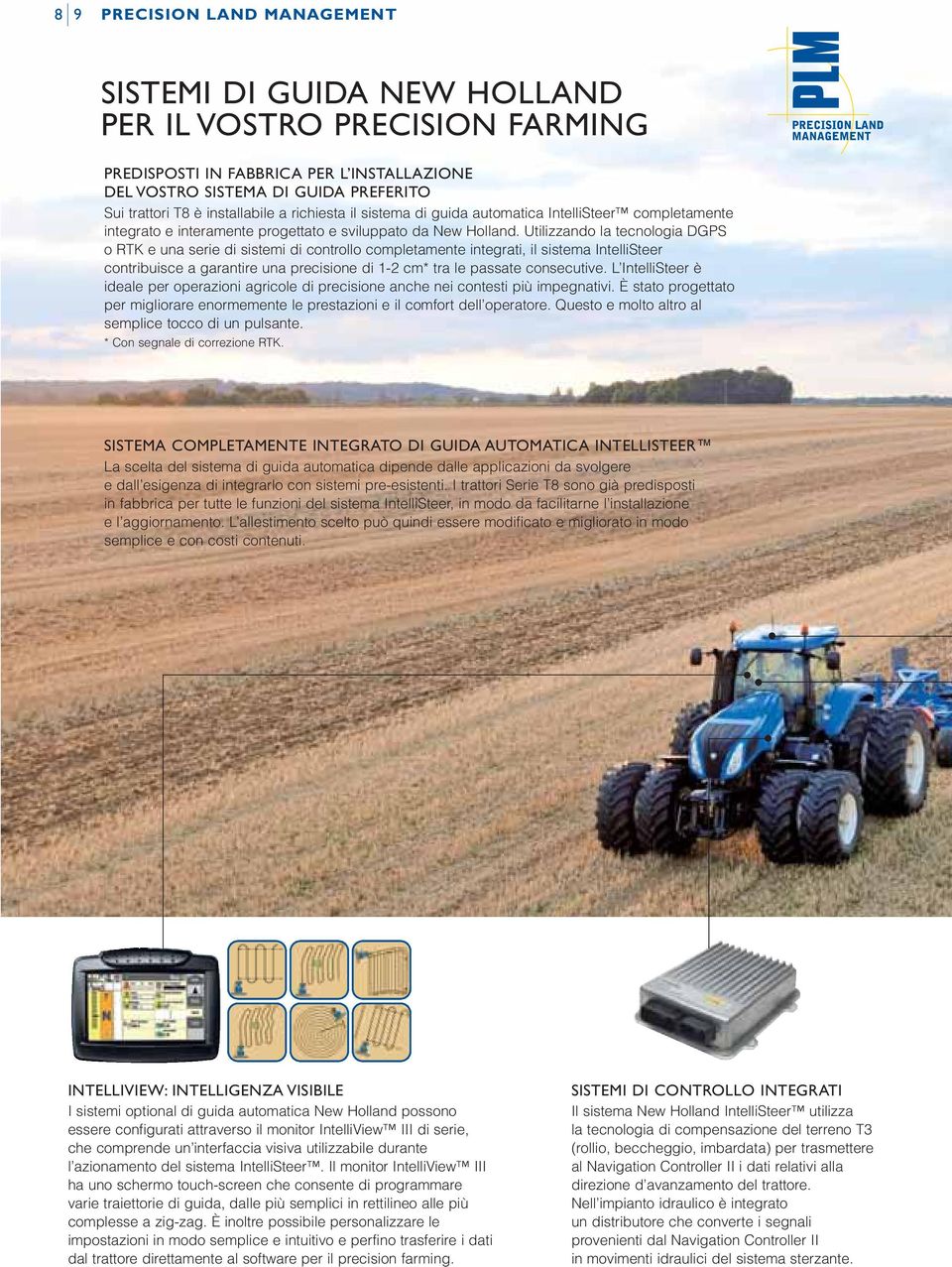 Utilizzando la tecnologia DGPS o RTK e una serie di sistemi di controllo completamente integrati, il sistema IntelliSteer contribuisce a garantire una precisione di 1-2 cm* tra le passate consecutive.