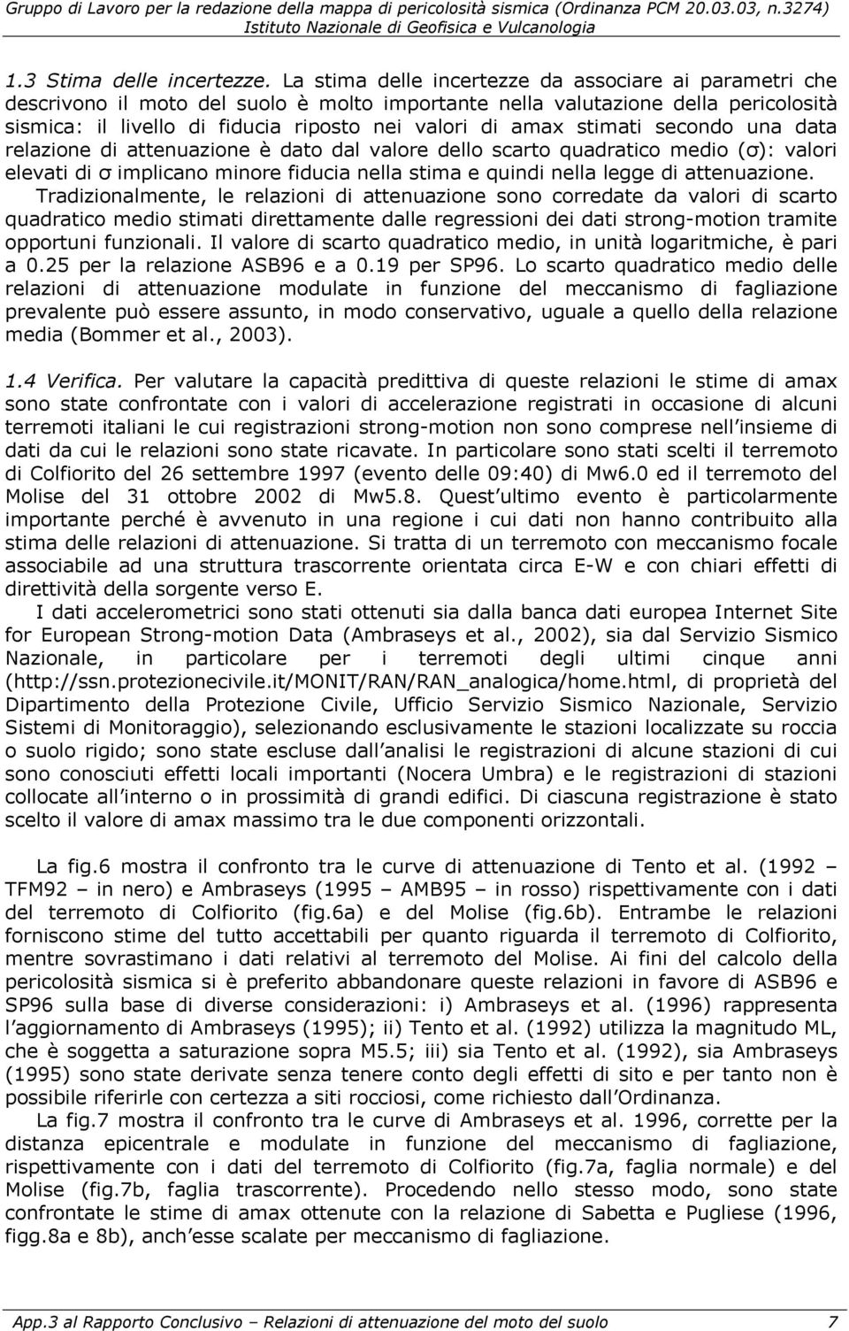 stimati secondo una data relazione di attenuazione è dato dal valore dello scarto quadratico medio (σ): valori elevati di σ implicano minore fiducia nella stima e quindi nella legge di attenuazione.