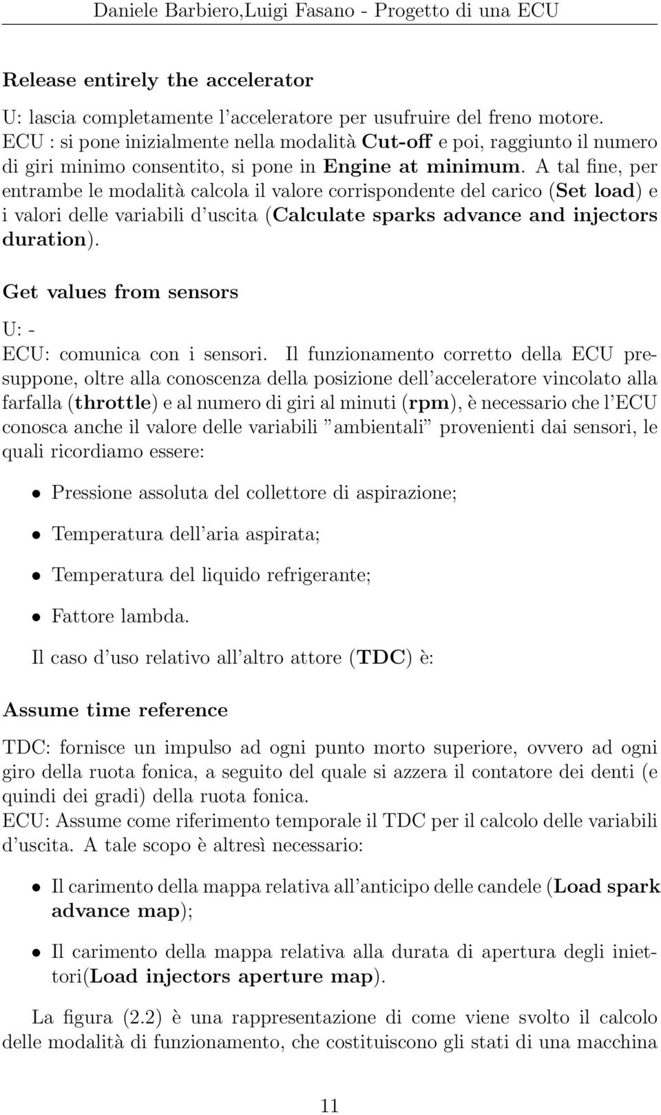 A tal fine, per entrambe le modalità calcola il valore corrispondente del carico (Set load) e i valori delle variabili d uscita (Calculate sparks advance and injectors duration).