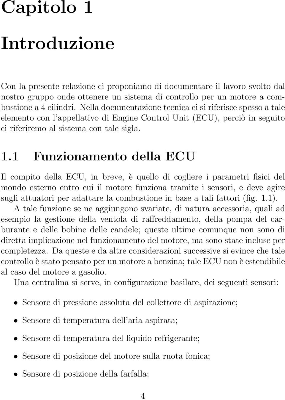 1 Funzionamento della ECU Il compito della ECU, in breve, è quello di cogliere i parametri fisici del mondo esterno entro cui il motore funziona tramite i sensori, e deve agire sugli attuatori per