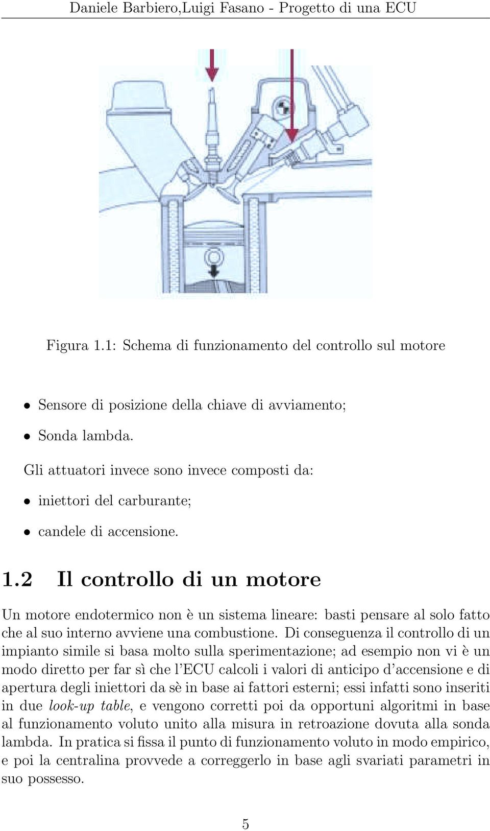 2 Il controllo di un motore Un motore endotermico non è un sistema lineare: basti pensare al solo fatto che al suo interno avviene una combustione.