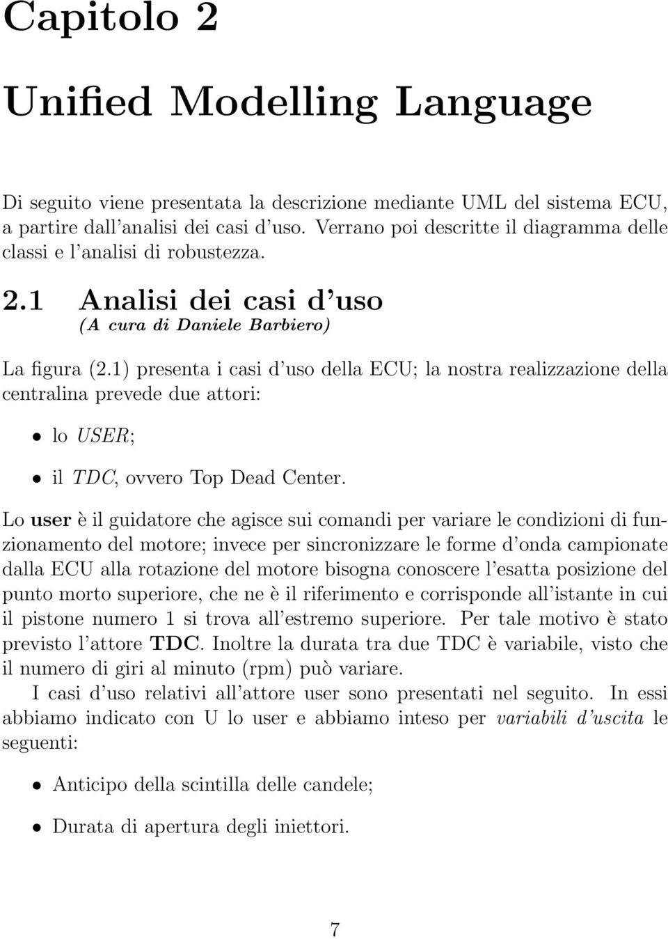 1) presenta i casi d uso della ECU; la nostra realizzazione della centralina prevede due attori: lo USER; il TDC, ovvero Top Dead Center.