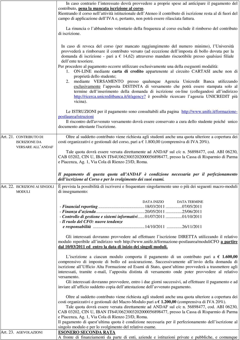 La rinuncia o l abbandono volontario della frequenza al corso esclude il rimborso del contributo di iscrizione.