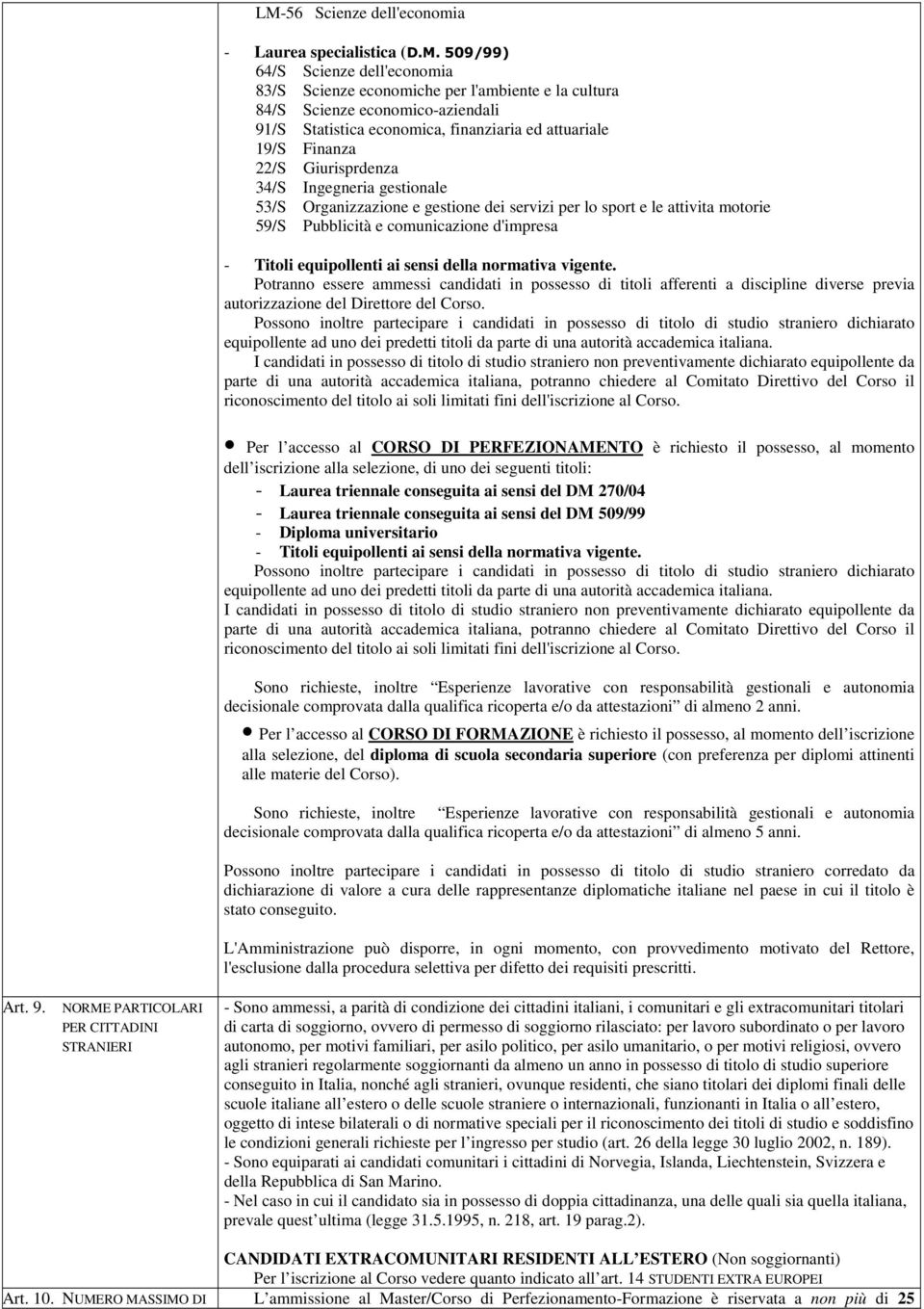 - Titoli equipollenti ai sensi della normativa vigente. Potranno essere ammessi candidati in possesso di titoli afferenti a discipline diverse previa autorizzazione del Direttore del Corso.