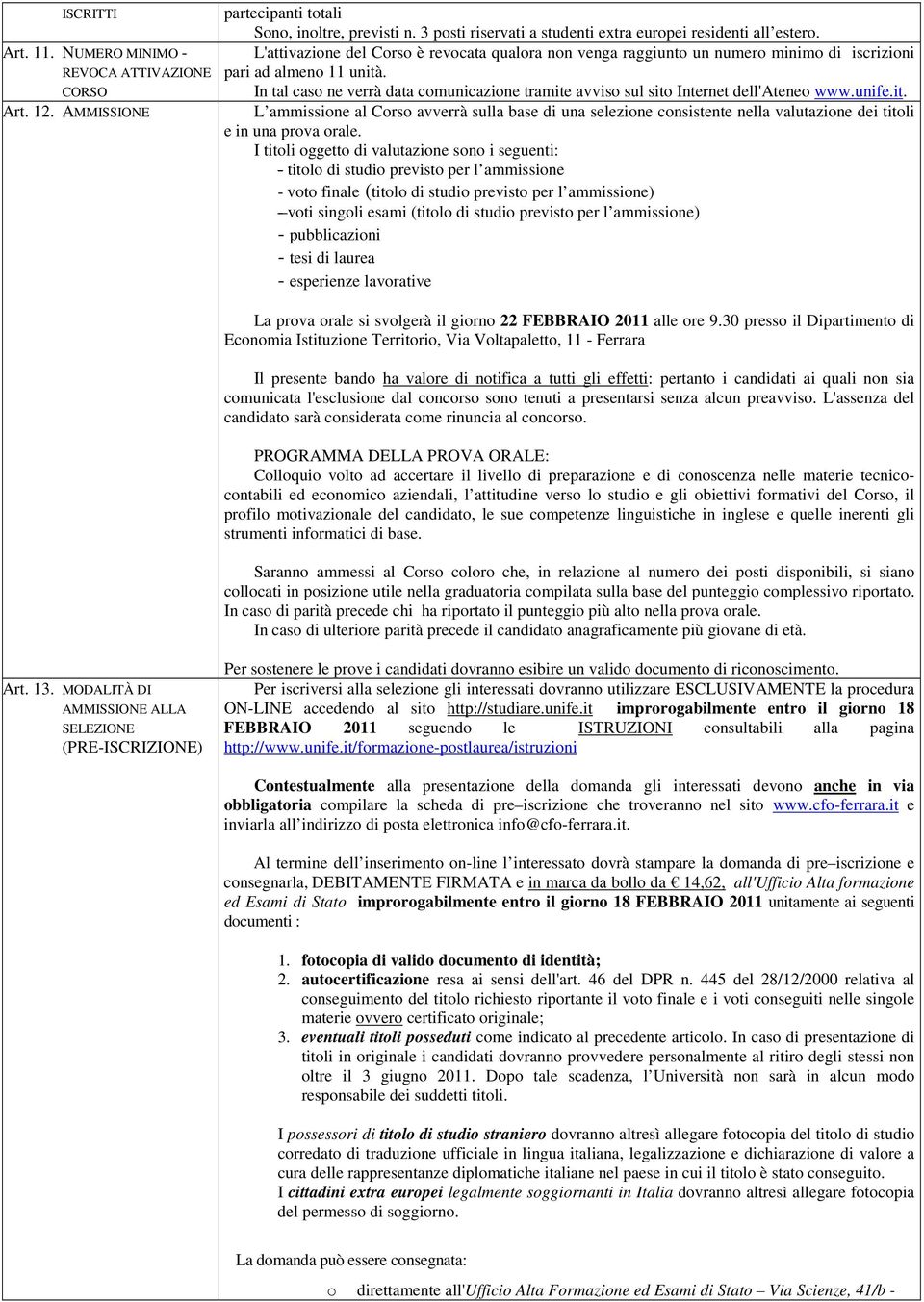 In tal caso ne verrà data comunicazione tramite avviso sul sito Internet dell'ateneo www.unife.it. L ammissione al Corso avverrà sulla base di una selezione consistente nella valutazione dei titoli e in una prova orale.