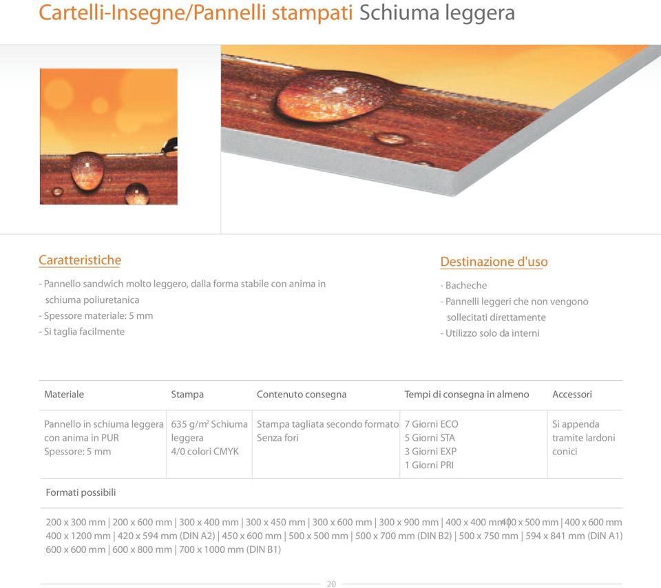 2 Schiuma leggera Stampa tagliata secondo formato Senza fori Si appenda tramite lardoni conici 200 x 300 mm 200 x 600 mm 300 x 400 mm 300 x 450 mm 300 x 600 mm 300 x 900 mm 400 x 400 mm